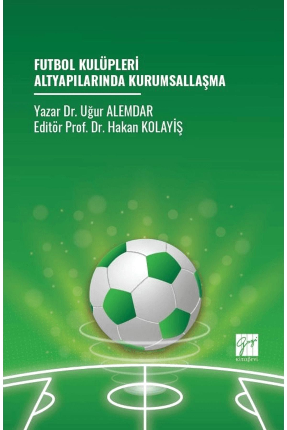 Gazi Kitabevi Futbol Kulüpleri Altyapılarında Kurumsallaşma / Uğur Alemdar / Gazi Kitabevi / 9786253658700