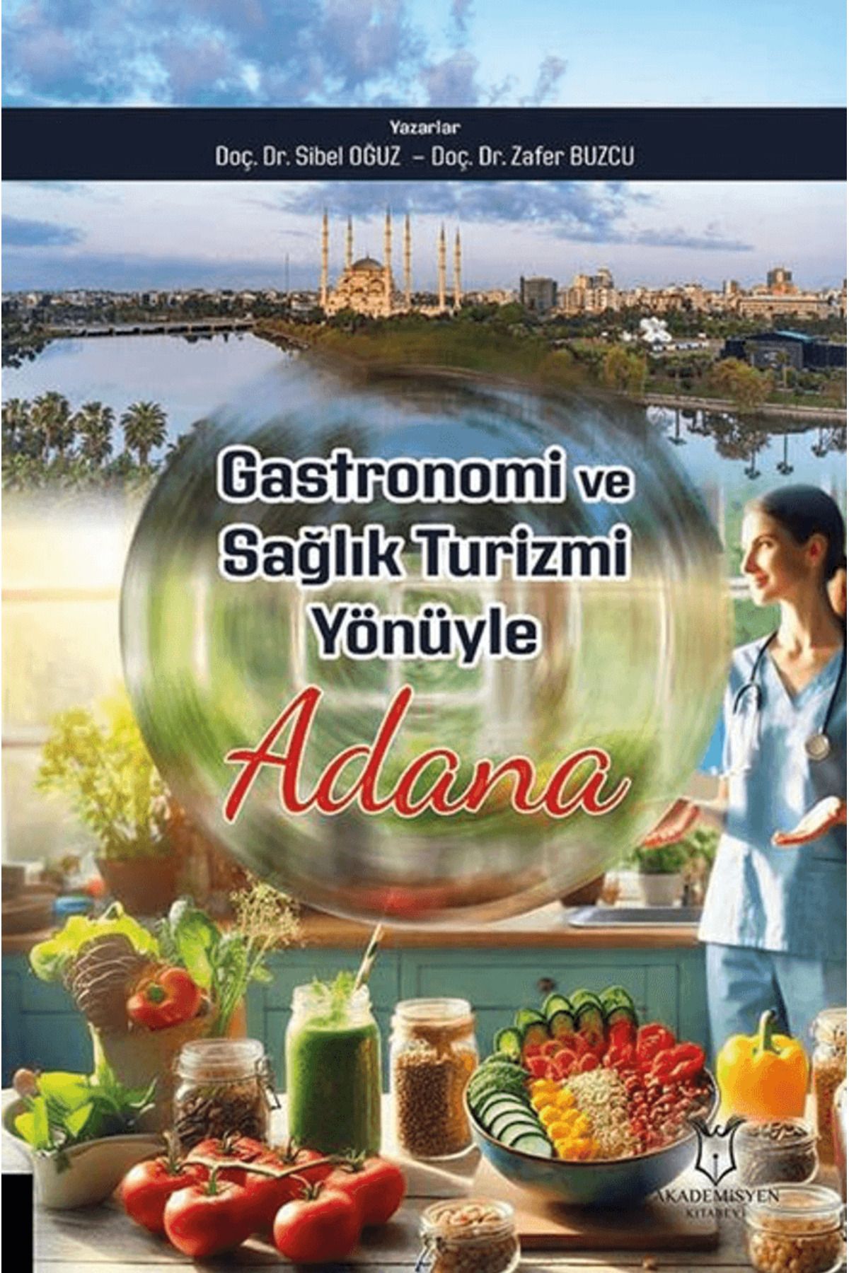 Akademisyen Kitabevi Gastronomi ve Sağlık Turizmi Yönüyle Adana / Sibel Oğuz / Akademisyen Kitabevi / 9786253751692