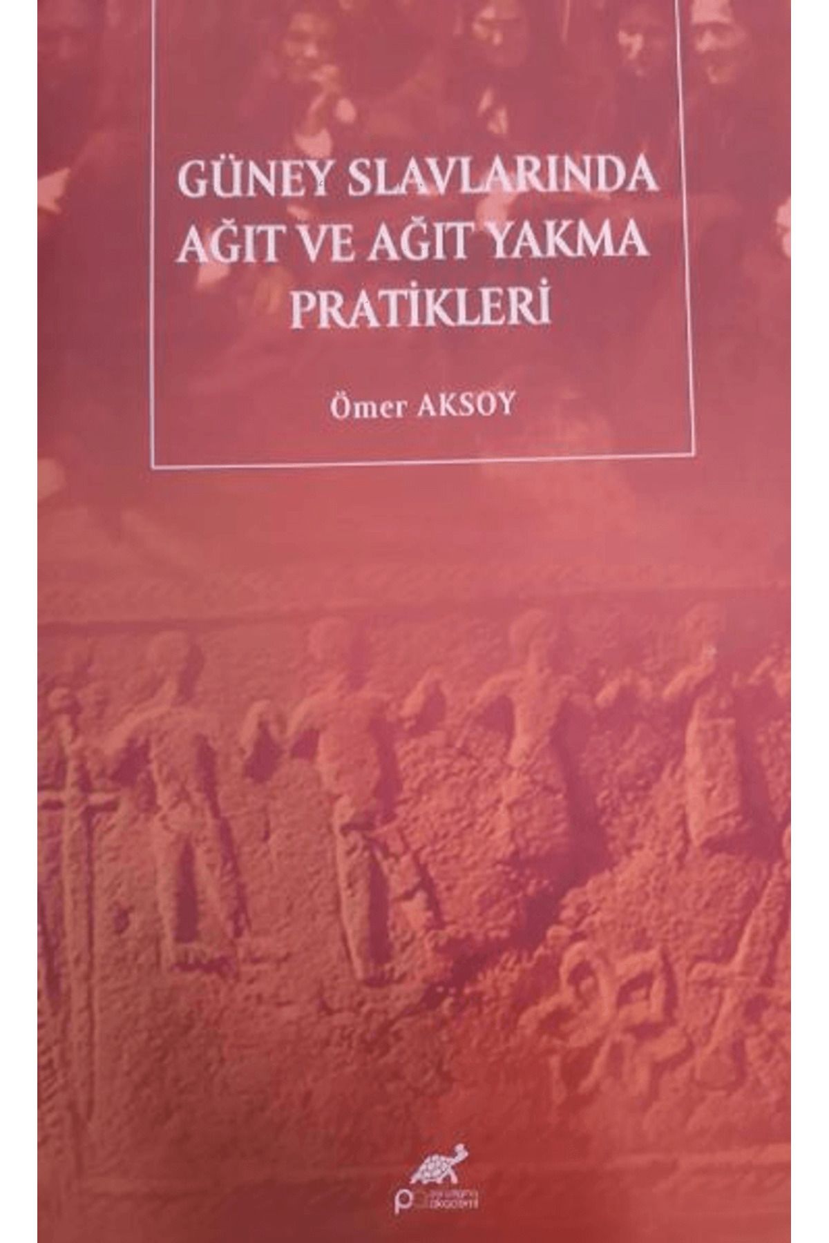 Paradigma Akademi Yayınları Güney Slavlarında Ağıt Ve Ağıt Yakma Pratikleri / Paradigma Akademi Yayınları / 9786256139749