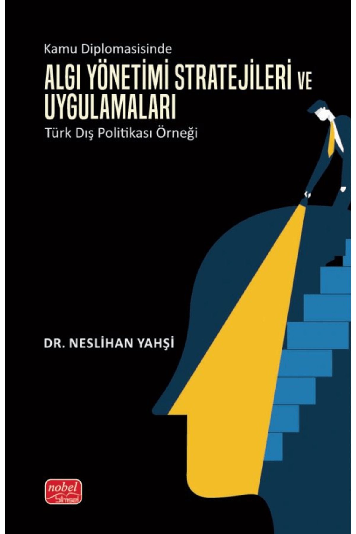 Nobel Bilimsel Eserler Kamu Diplomasisinde Algı Yönetimi- Stratejileri ve Uygulamaları: Türk Dış Politikası Örneği