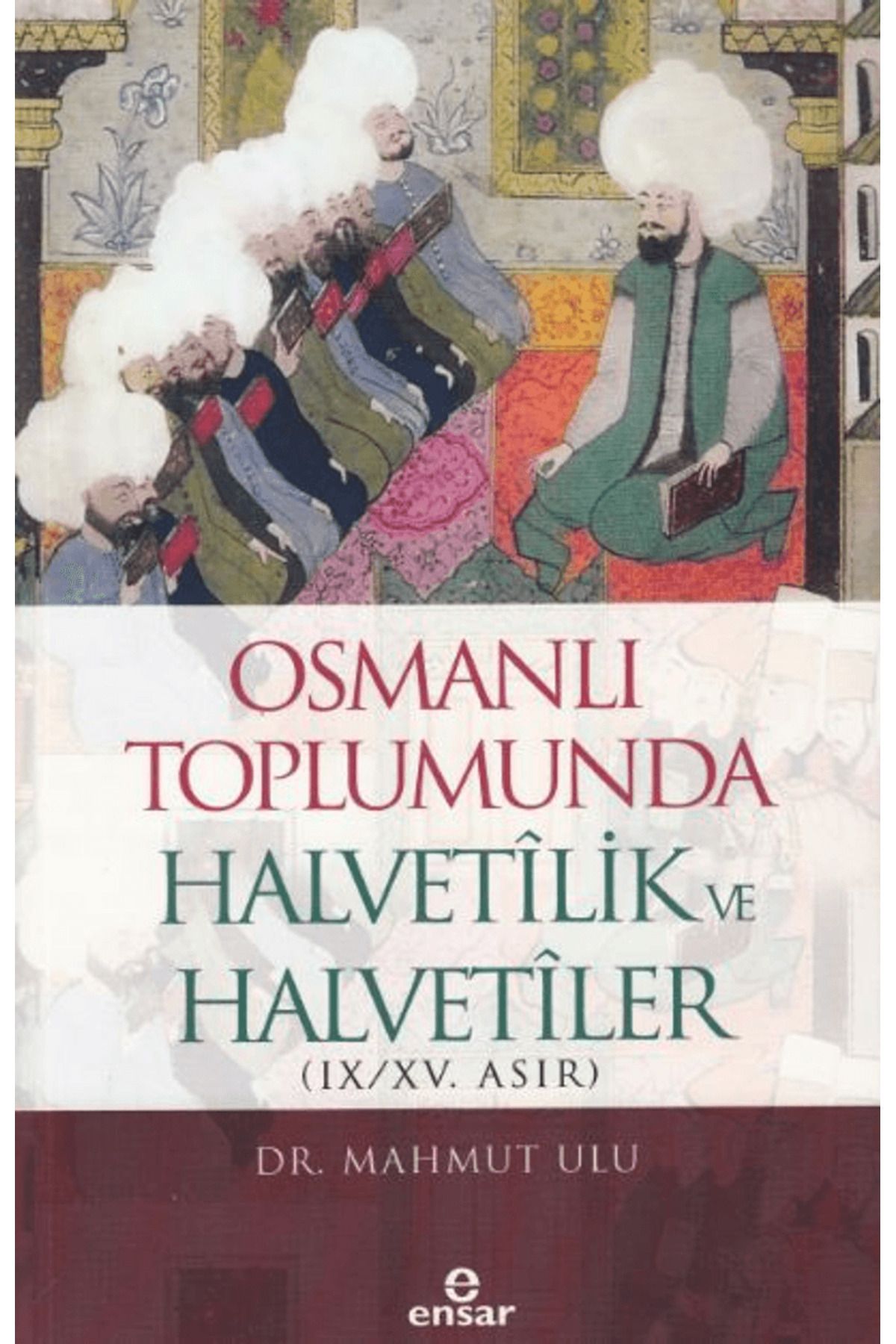 Ensar Neşriyat Osmanlı Toplumunda Halvetilik ve Halvetiler / Mahmut Ulu / Ensar Neşriyat / 9786256132498