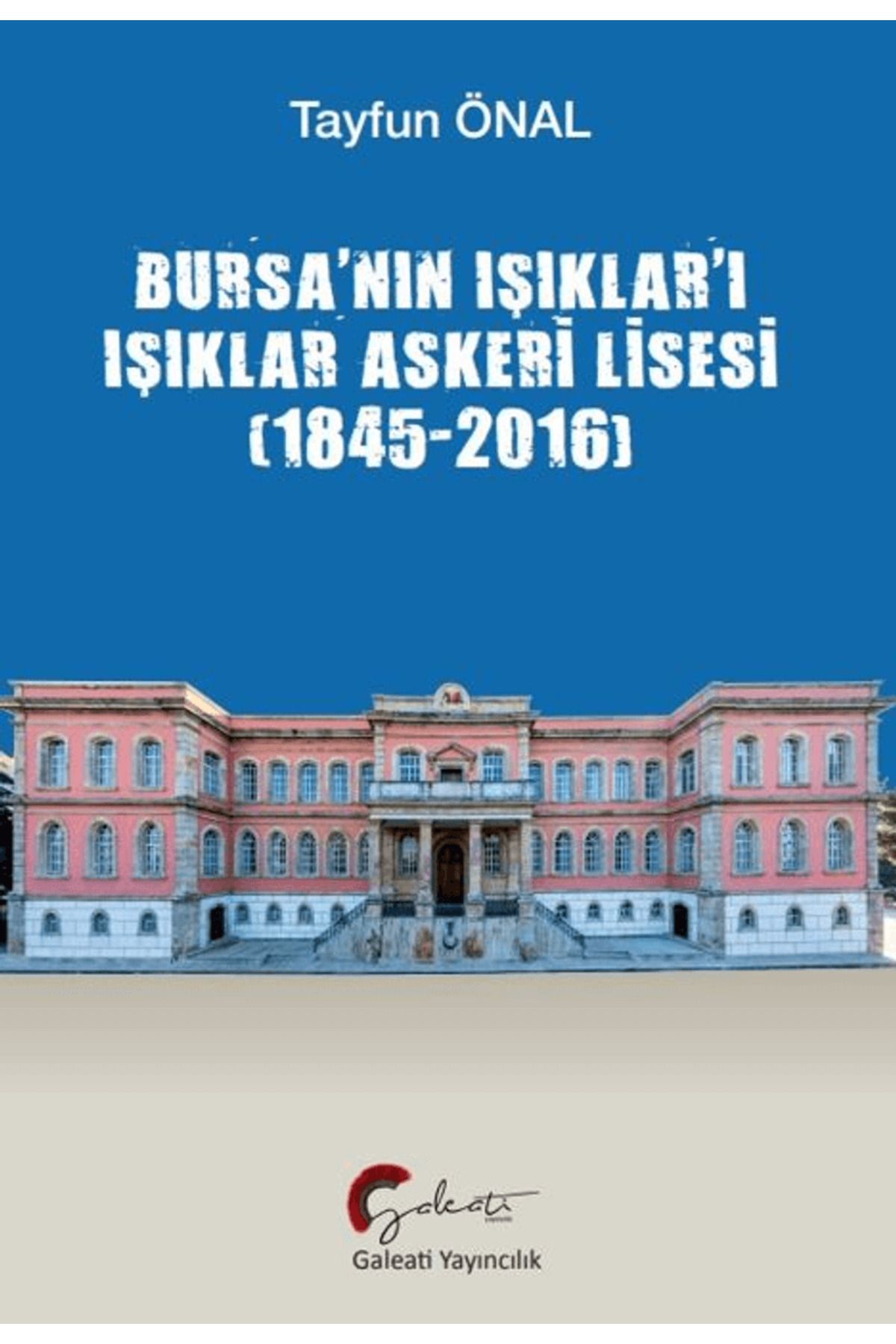 Galeati Yayıncılık Bursa’nın Işıklar’ı Işıklar Askeri Lisesi (1845-2016) / Galeati Yayıncılık / 9786256876255