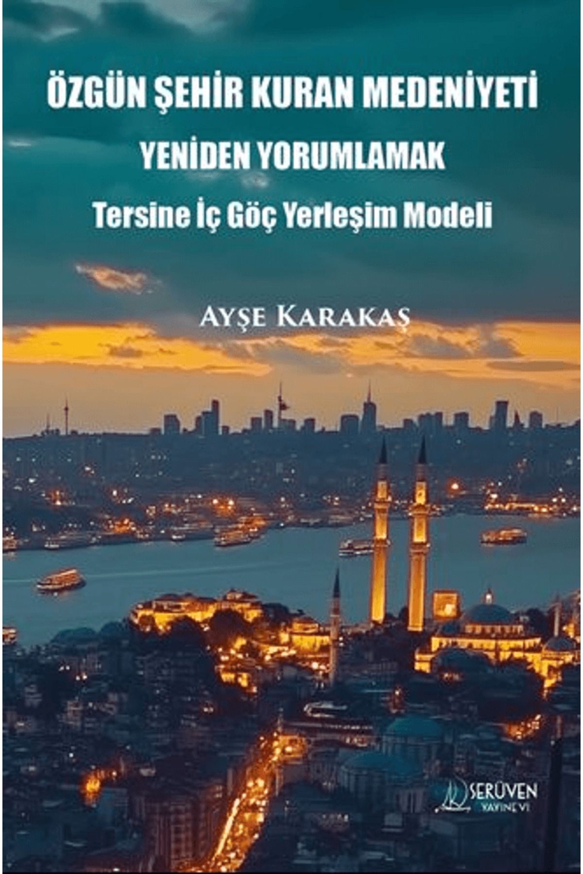 Serüven Yayınevi Özgün Şehir Kuran Medeniyeti Yeniden Yorumlamak / Ayşe Karakaş / Serüven Yayınevi / 9786255552617