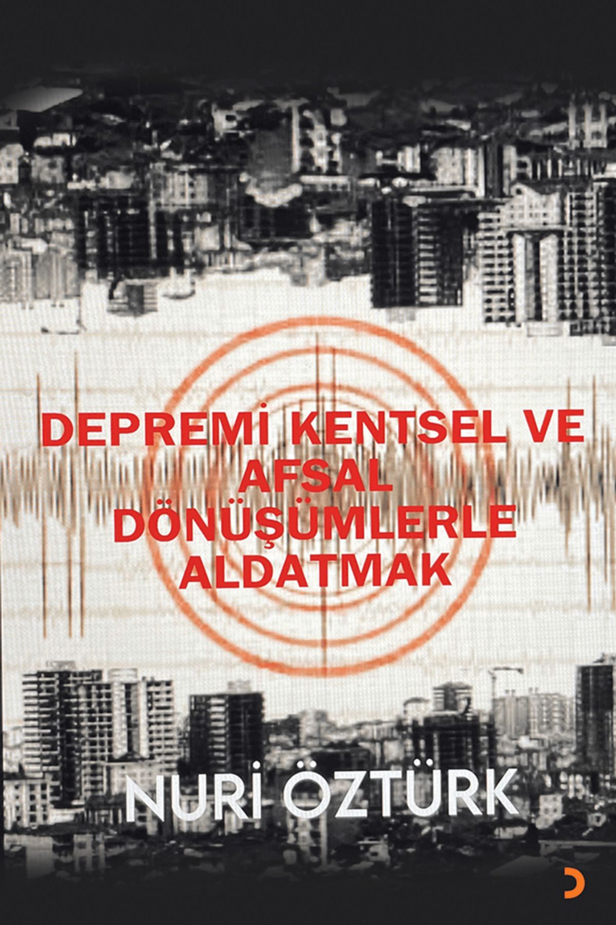 Cinius Yayınları Depremi Kentsel ve Afsal Dönüşümlerle Aldatmak / Nuri Öztürk / Cinius Yayınları / 9786256740693