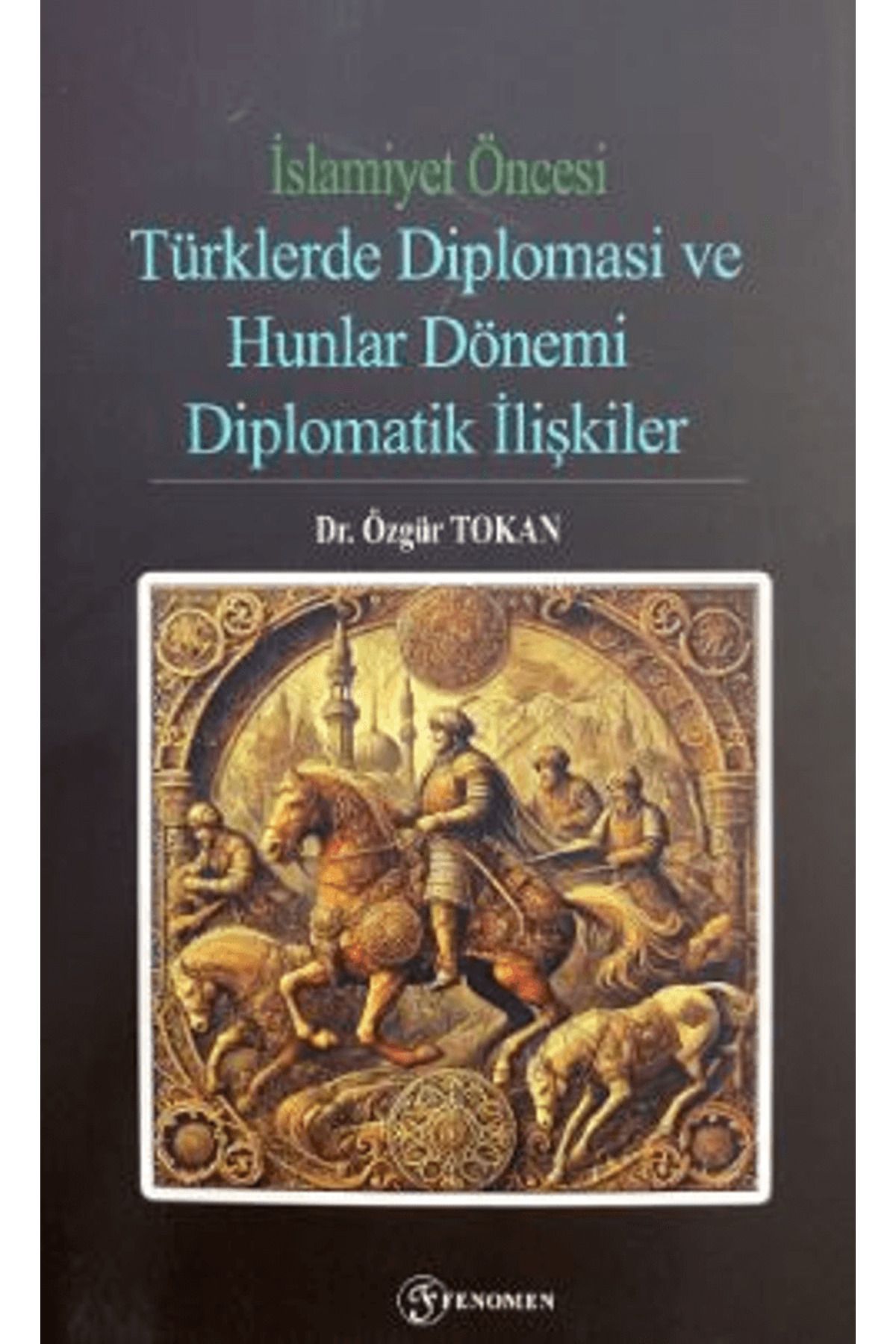 Fenomen Yayıncılık İslamiyet Öncesi Türklerde Diplomasi ve Hunlar Dönemi / Fenomen Yayıncılık / 9786256470842