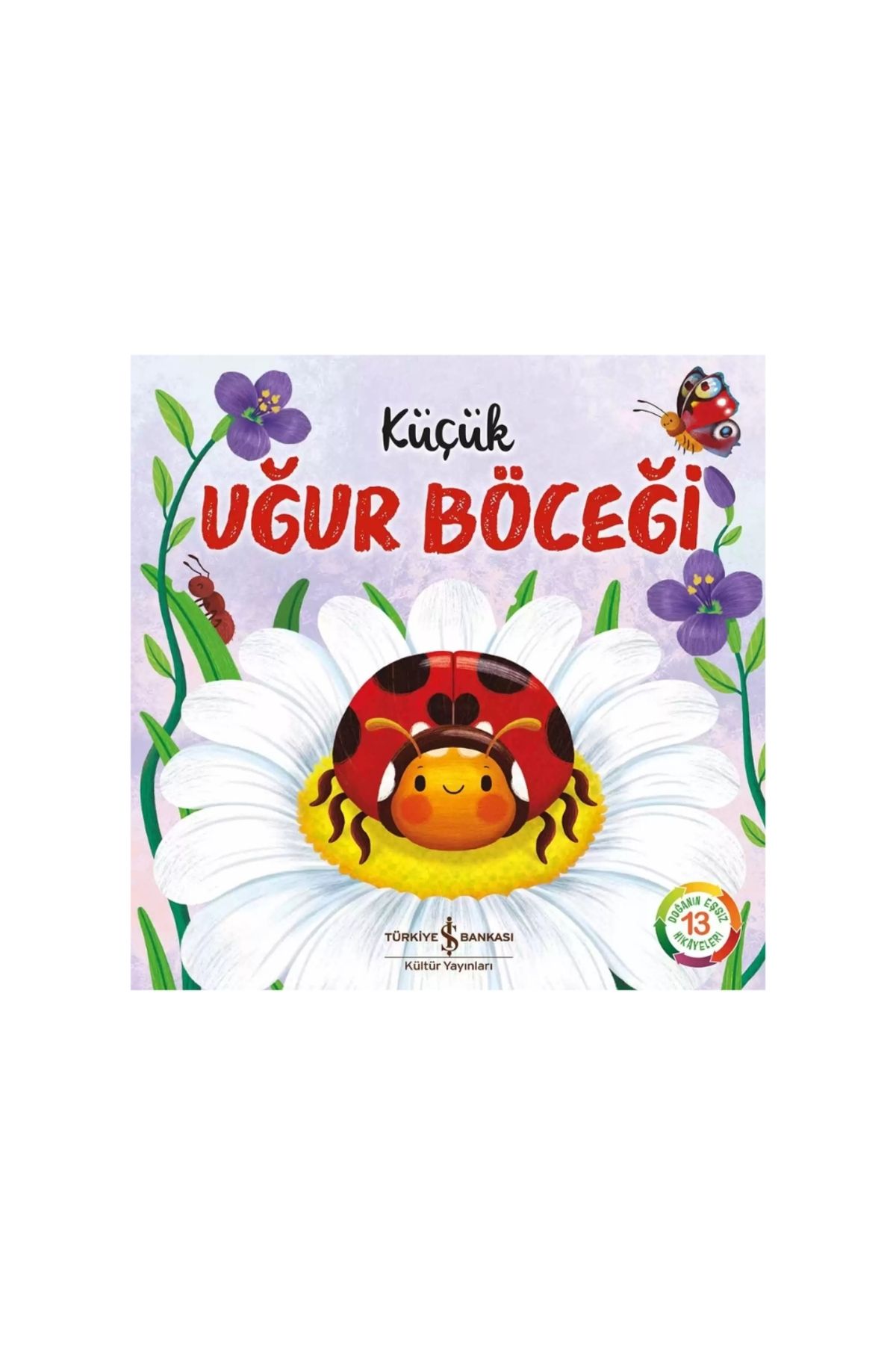 TÜRKİYE İŞ BANKASI KÜLTÜR YAYINLARI Küçük Uğur Böceği – Doğanın Eşsiz Hikâyeleri 13 | Okul Öncesi Kitap