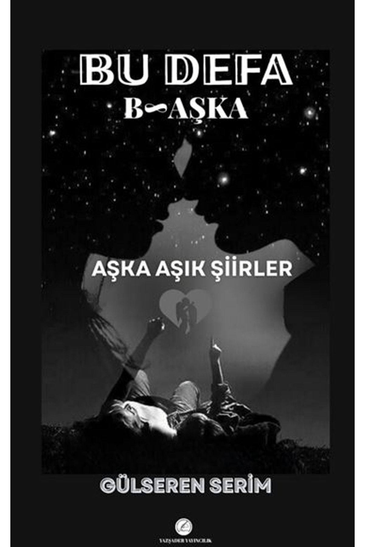 Yazşader Yayıncılık Bu Defa Başka Aşka Aşık Şiirler / Gülseren Serim / Yazşader Yayıncılık / 9786256341234