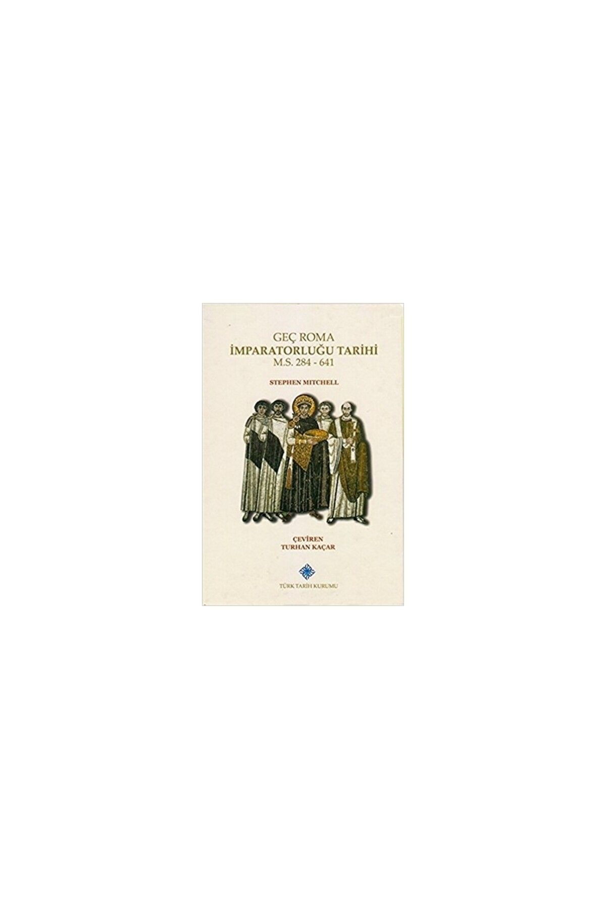 Türk Tarih Kurumu Yayınları Geç Roma İmparatorluğu Tarihi (MS 284-700)-stephen mitchell