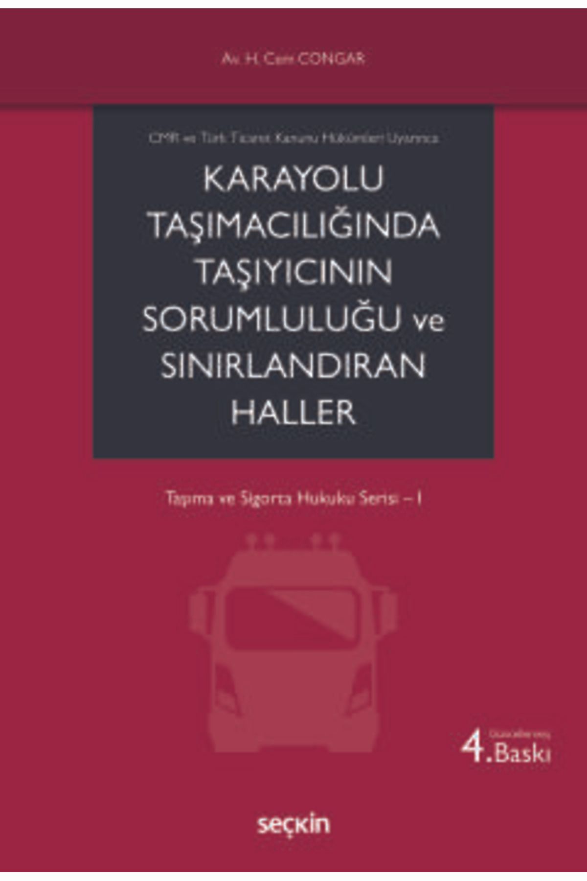 Seçkin Yayıncılık CMR ve Türk Ticaret Kanunu Hükümleri Uyarınca Karayolu Taşımacılığında Taşıyıcının Sorumluluğu ve Sı