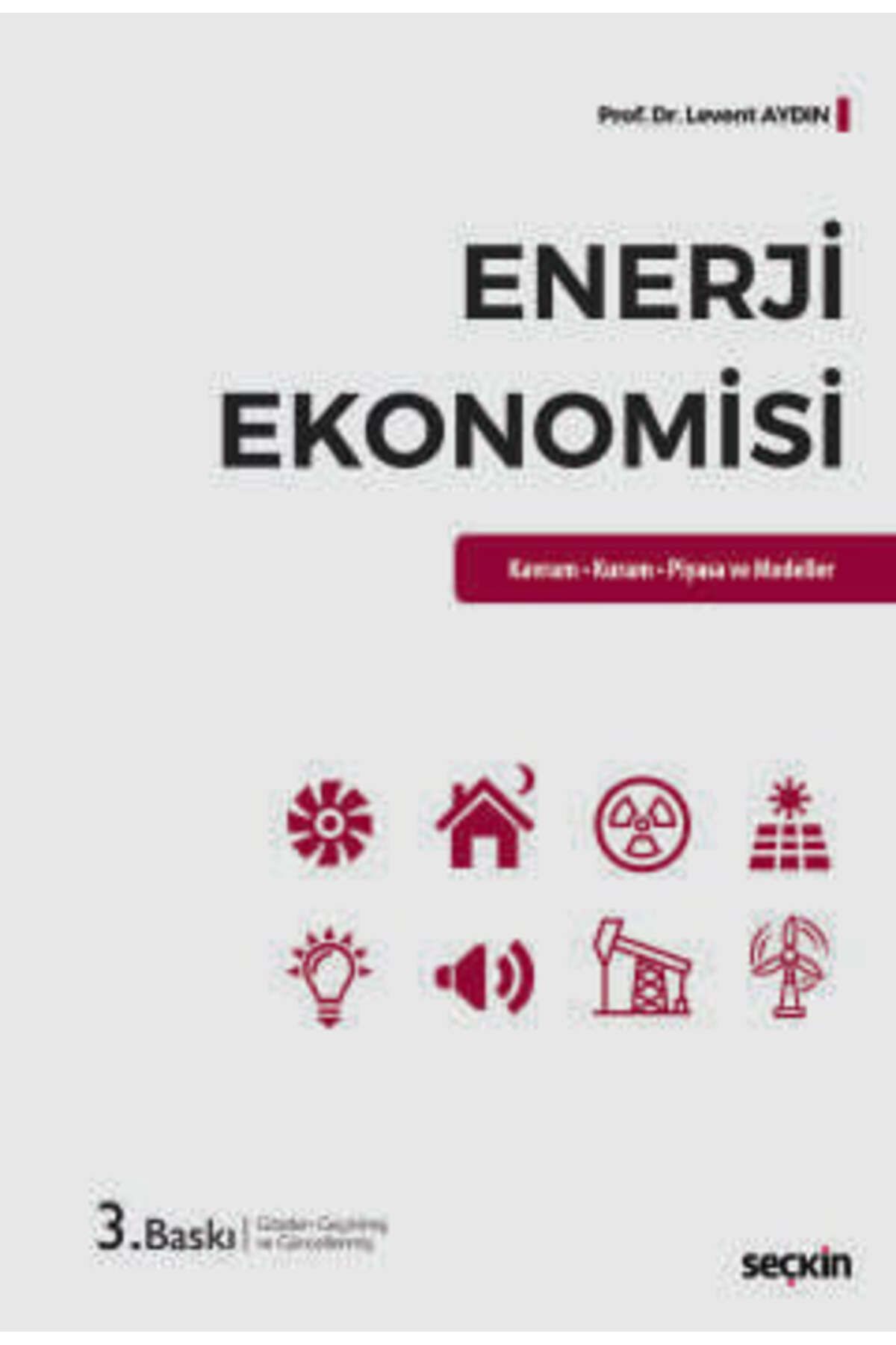 Seçkin Yayıncılık Enerji Ekonomisi Kavram - Kuram - Piyasa ve Modeller Dr. Levent Aydın 3. Baskı, Mayıs 2025