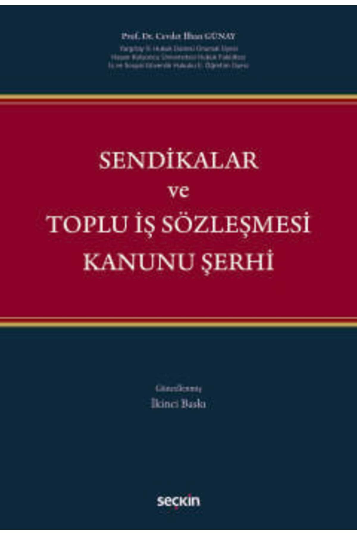 Seçkin Yayıncılık Sendikalar ve Toplu İş Sözleşmesi Kanunu Şerhi Prof. Dr. Cevdet İlhan Günay 2. Baskı, Mayıs 2025