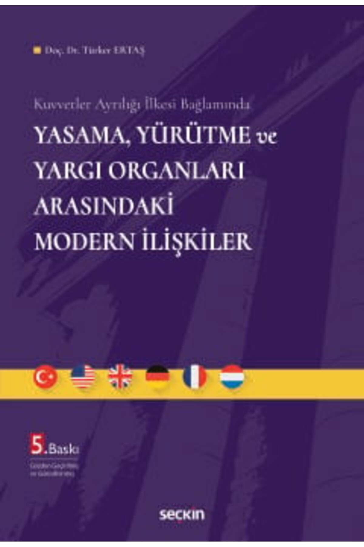 Seçkin Yayıncılık Kuvvetler Ayrılığı İlkesi Bağlamında Yasama, Yürütme ve Yargı Organları Arasındaki Modern İlişkiler