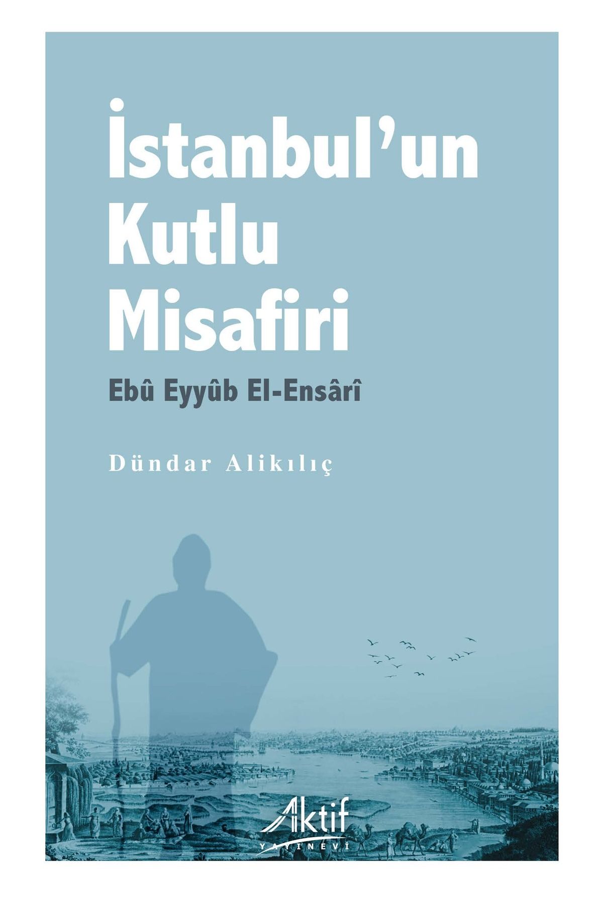 Aktif Yayınları İstanbul'un Kutlu Misafiri Ebû Eyyûb el-Ensârî
