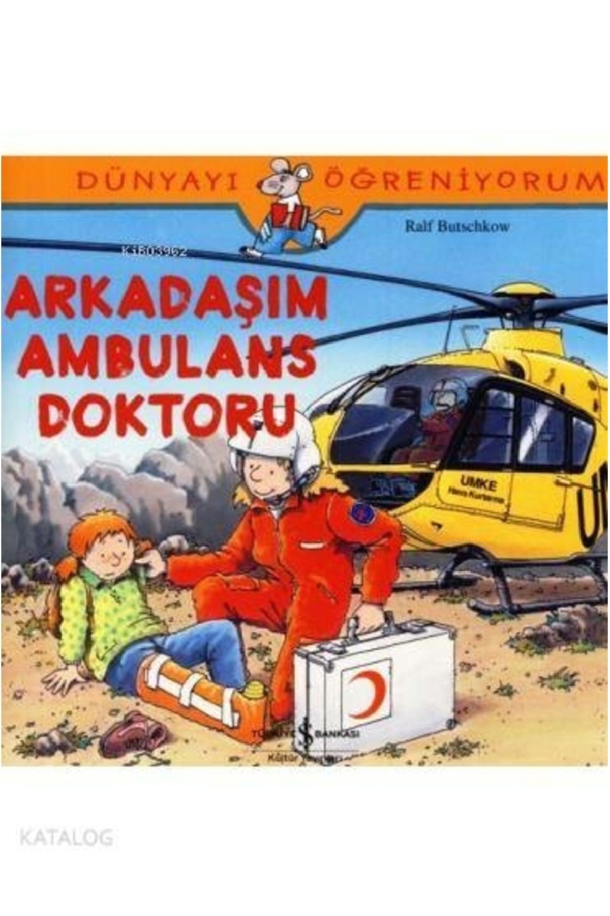 TÜRKİYE İŞ BANKASI KÜLTÜR YAYINLARI Dünyayı Öğreniyorum - Arkadaşım Ambulans Doktoru