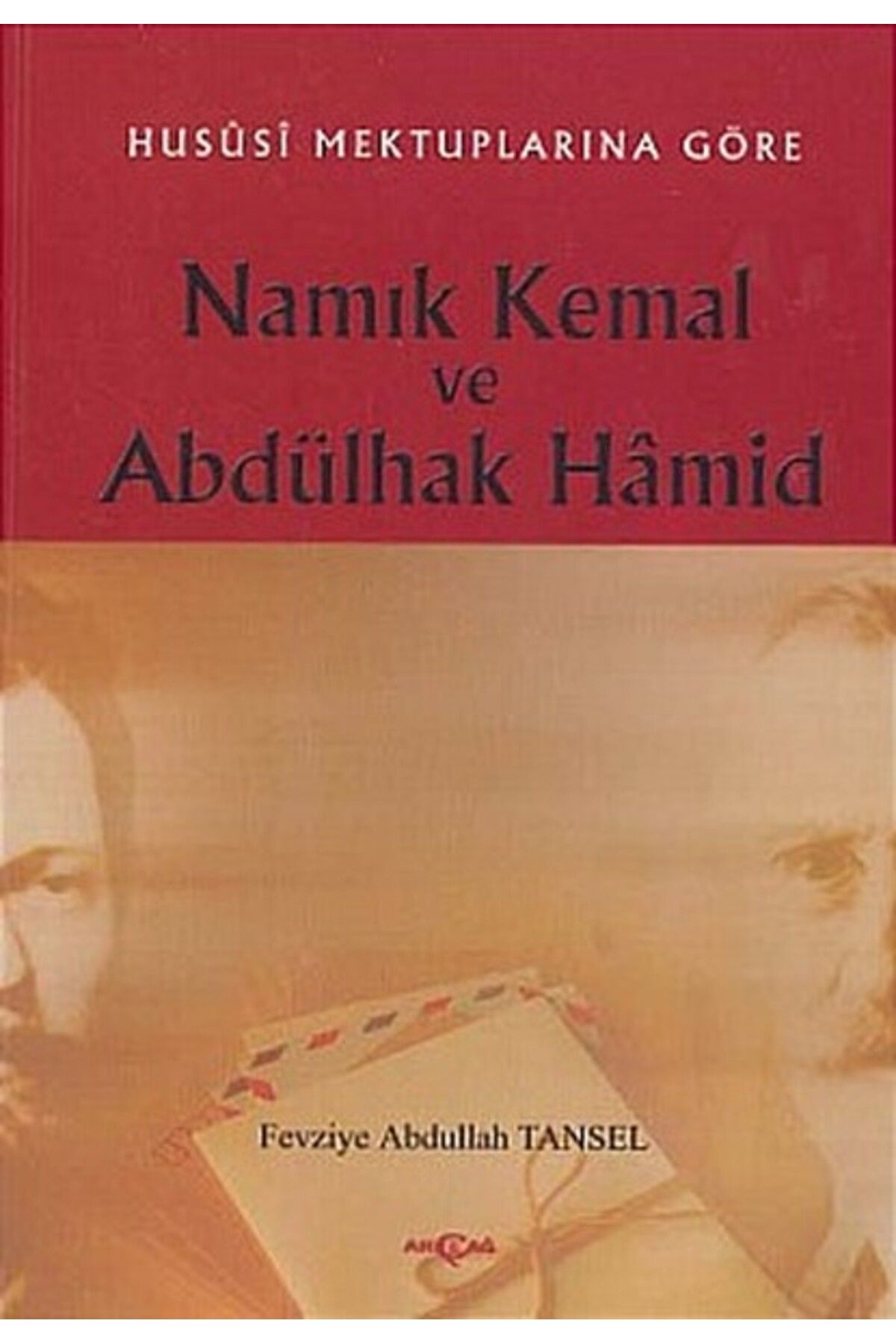Akçağ Yayınları Hususi Mektuplarına Göre Namık Kemal ve Abdülhak Hamid