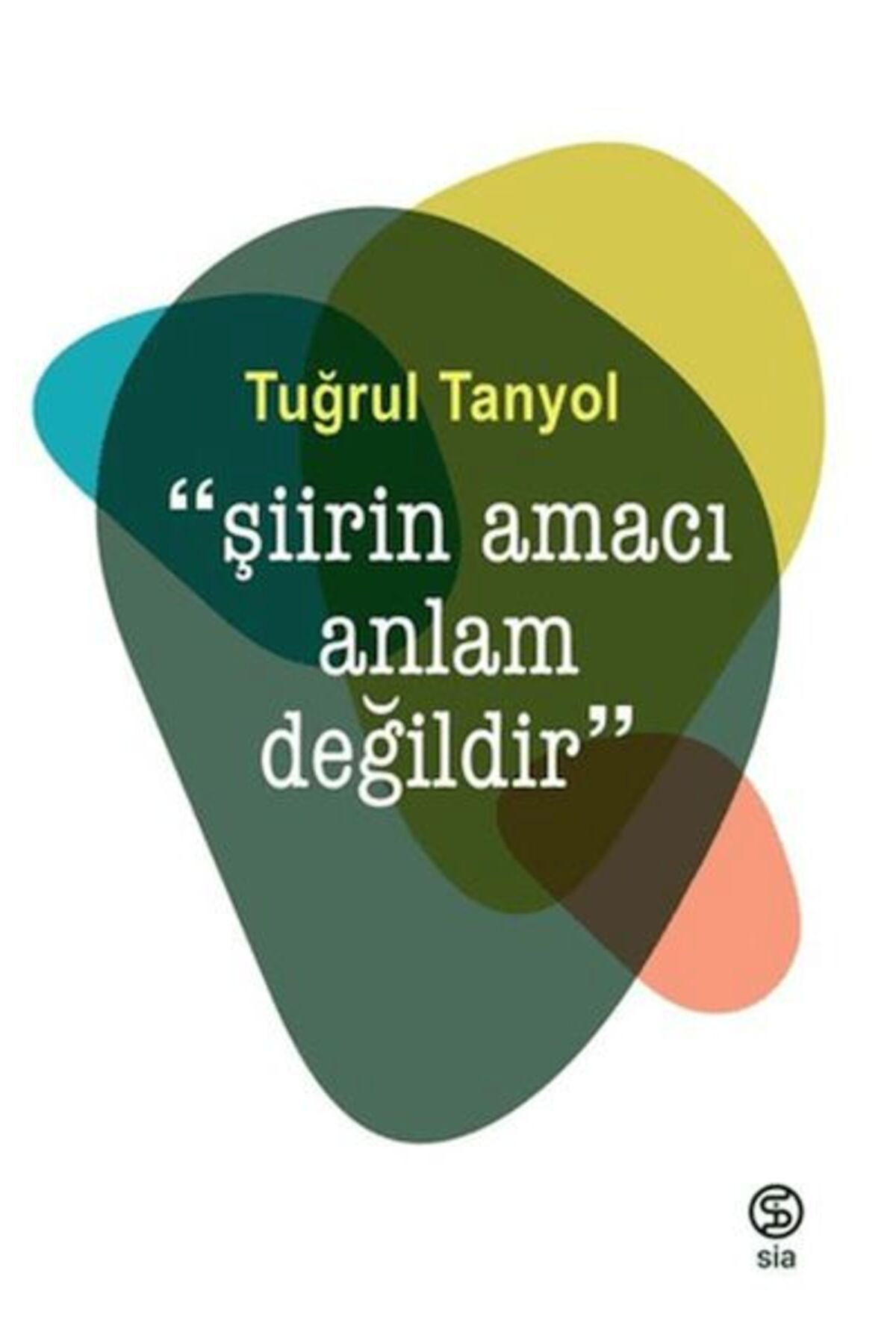 Sia Kitap Şiirin Amacı Anlam Değildir