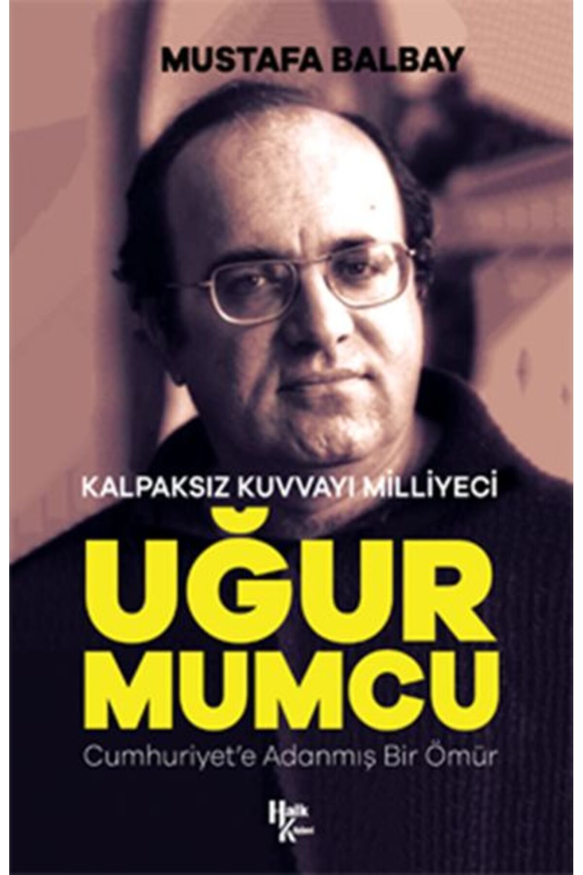 Halk Kitabevi Kalpaksız Kuvvayı Milliyeci Uğur Mumcu - Cumhuriyet'e Adanmış Bir Ömür