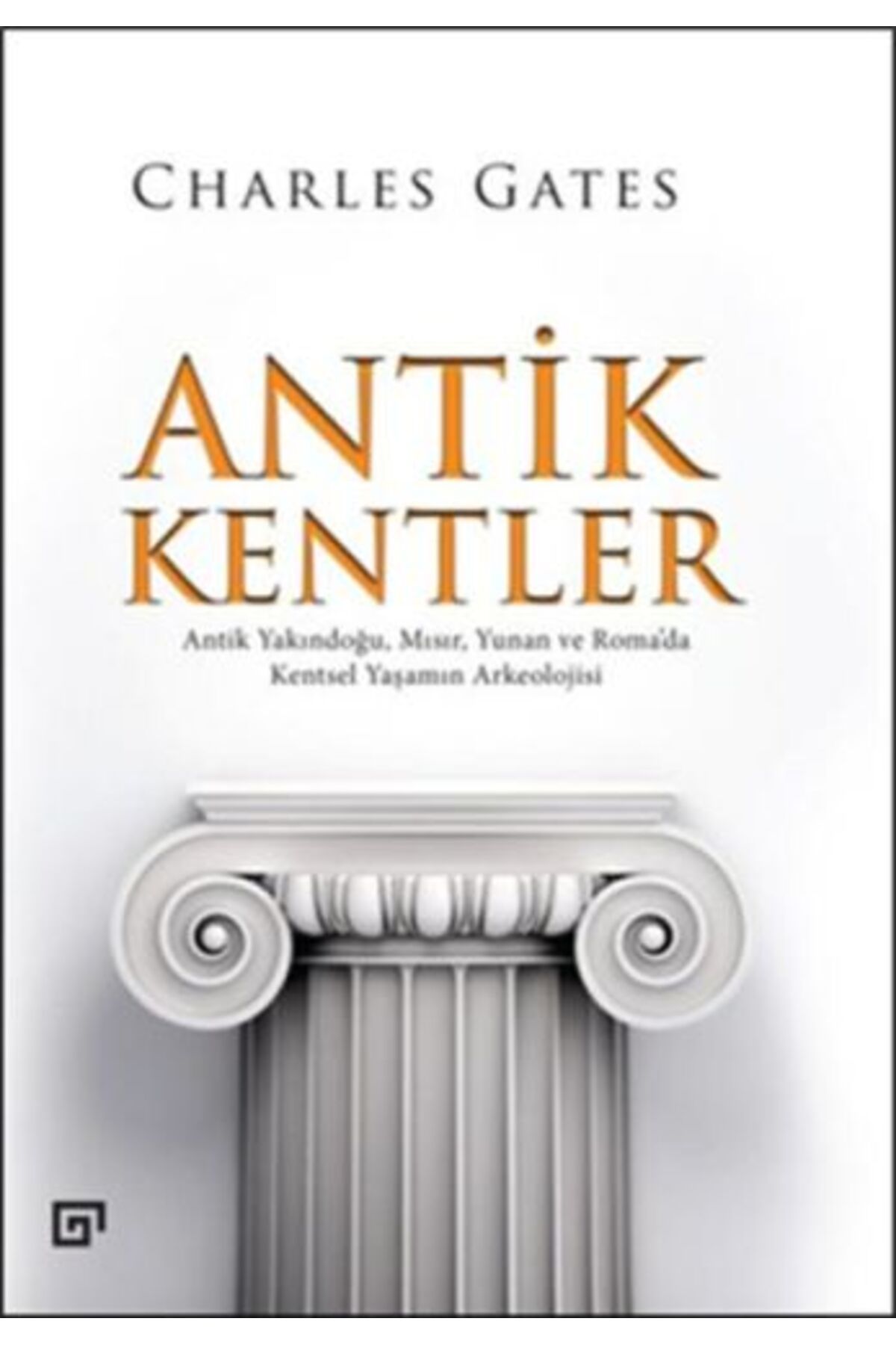 Koç Üniversitesi Yayınları Antik Kentler Antik Yakındoğu, Mısır, Yunan ve Roma’da Kentsel Yaşamın Arkeolojisi