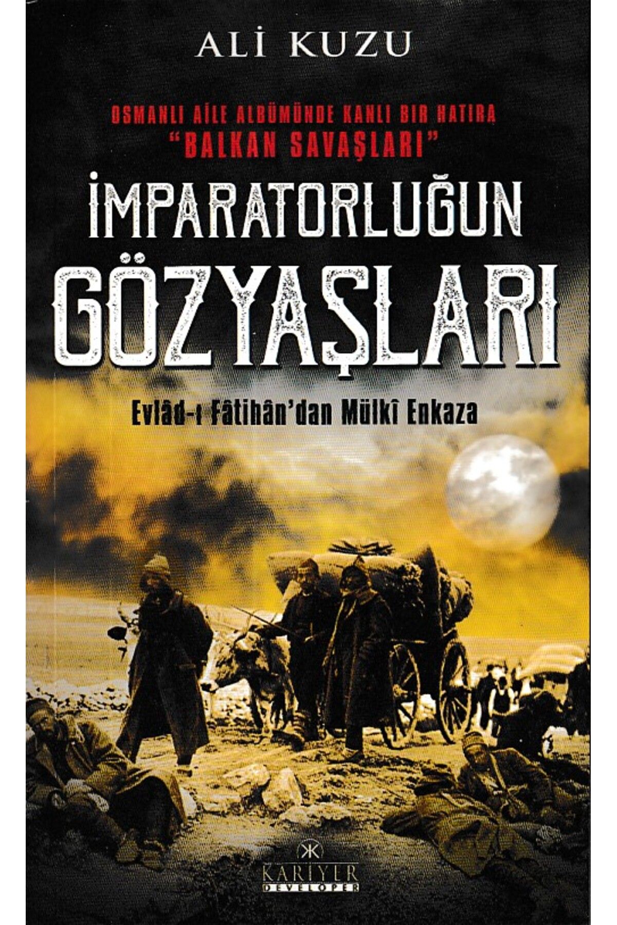 Kariyer Yayınları İmparatorluğun Gözyaşları - Evlad-ı Fâtihan’dan Mülki Enkaza