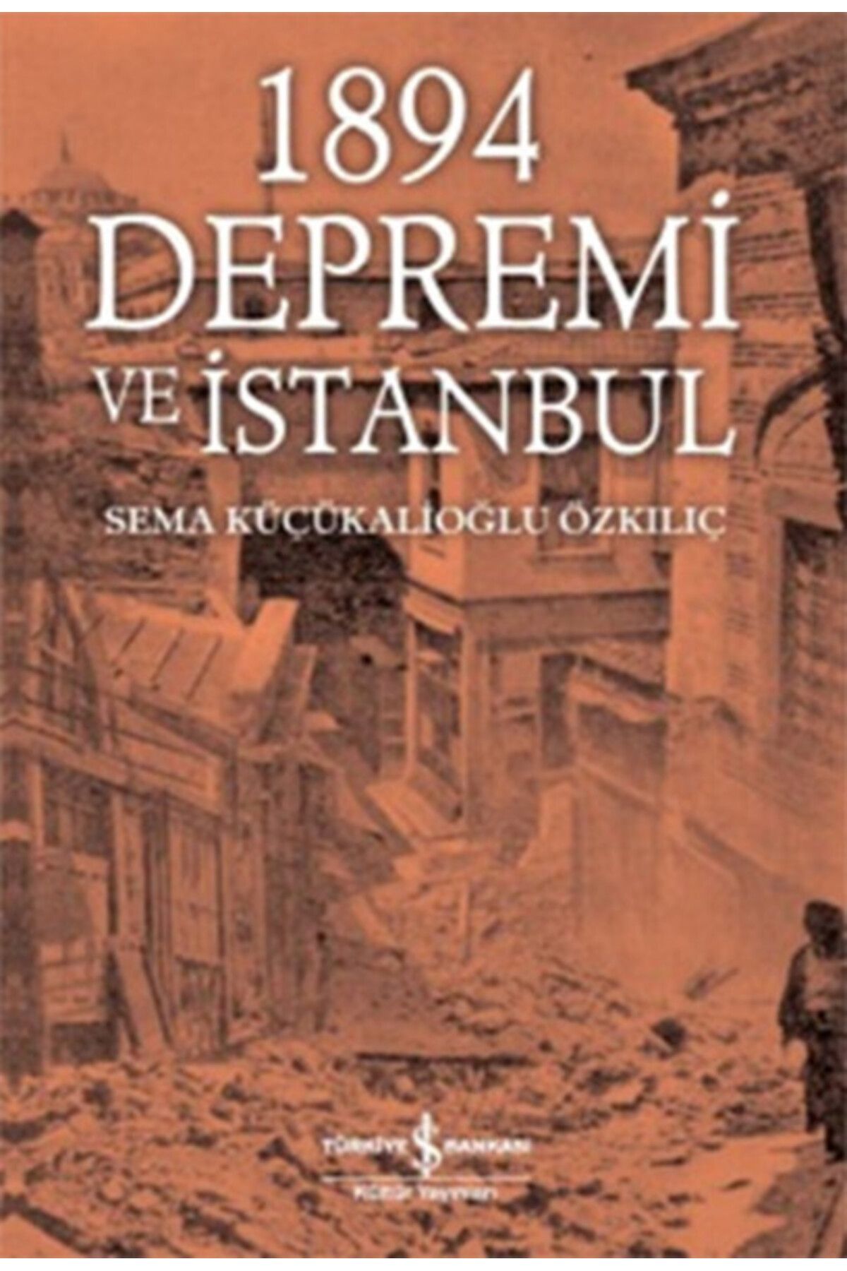TÜRKİYE İŞ BANKASI KÜLTÜR YAYINLARI 1894 Depremi ve İstanbul