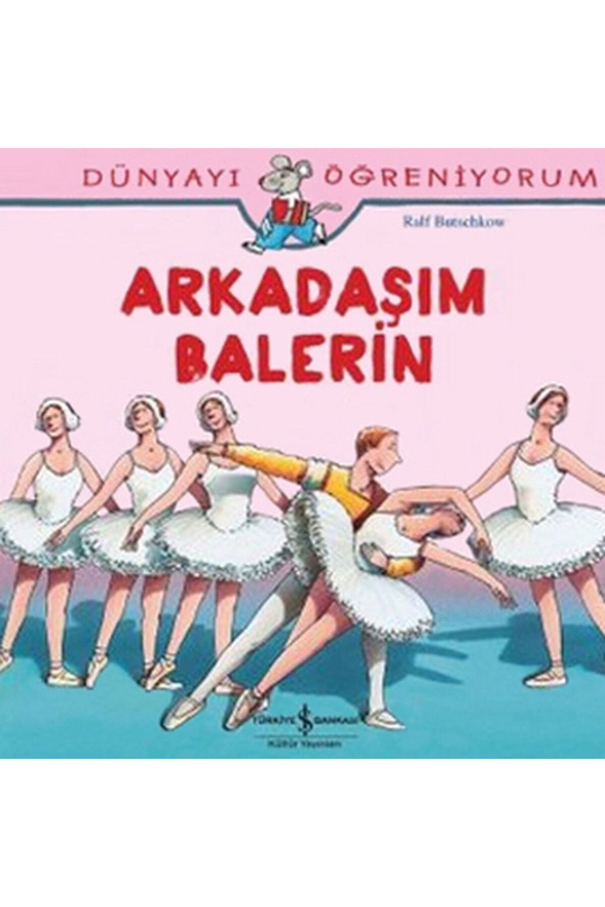 TÜRKİYE İŞ BANKASI KÜLTÜR YAYINLARI Dünyayı Öğreniyorum - Arkadaşım Balerin