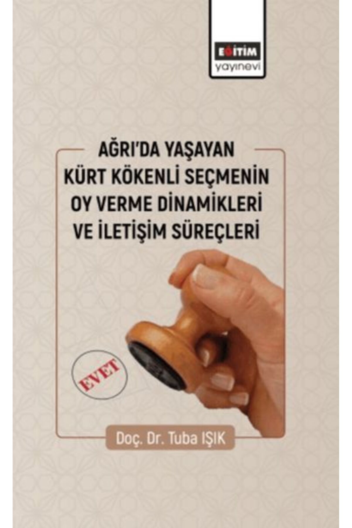 Eğitim Yayınevi Ağrıda Yaşayan Kürt Kökenli Seçmenin Oy Verme Dinamikleri Ve İletişim Süreçleri
