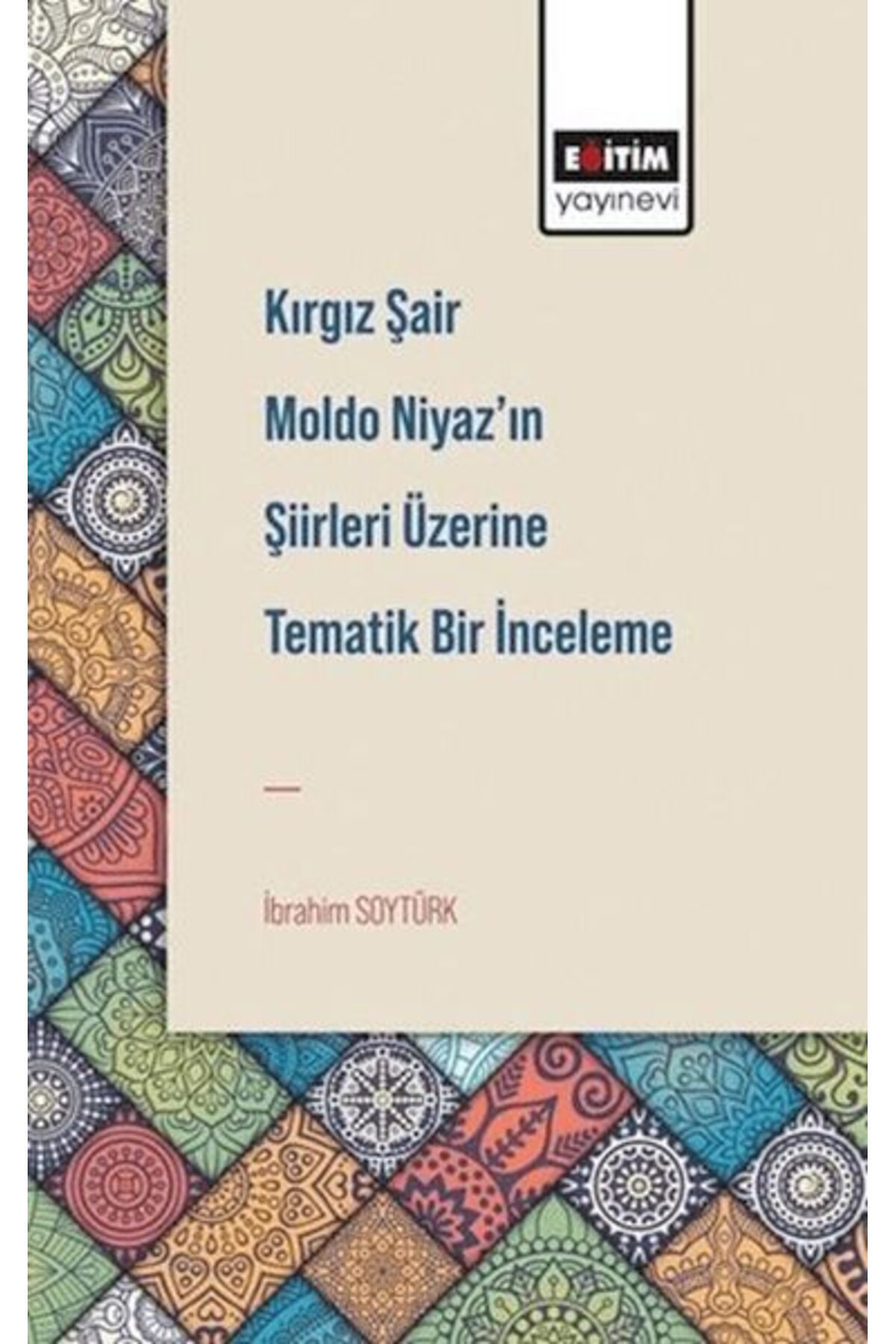 Eğitim Yayınevi Kırgız Şair Moldo Niyaz'In Şiirleri Üzerine Tematik Bir İnceleme