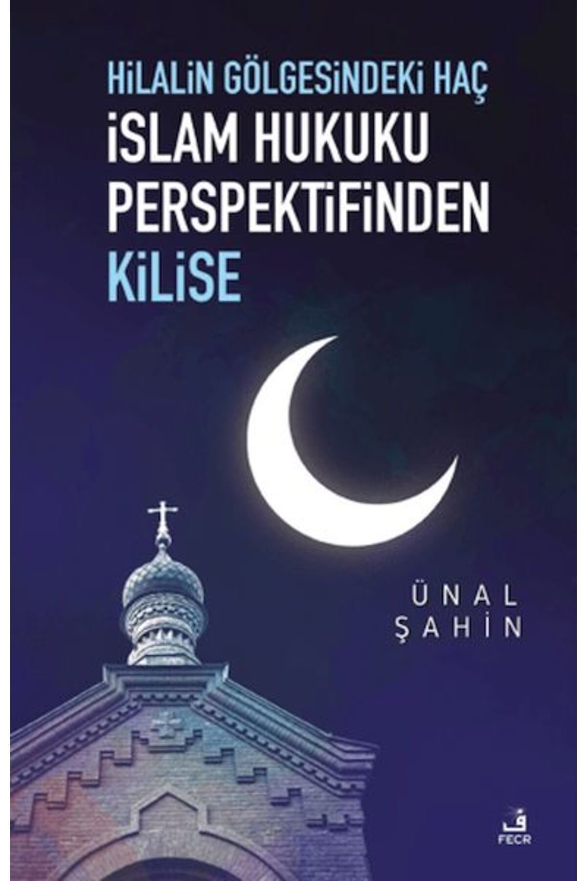 Fecr Yayınları Hilalin Gölgesindeki Haç İslam Hukuku Perspektifinden Kilise