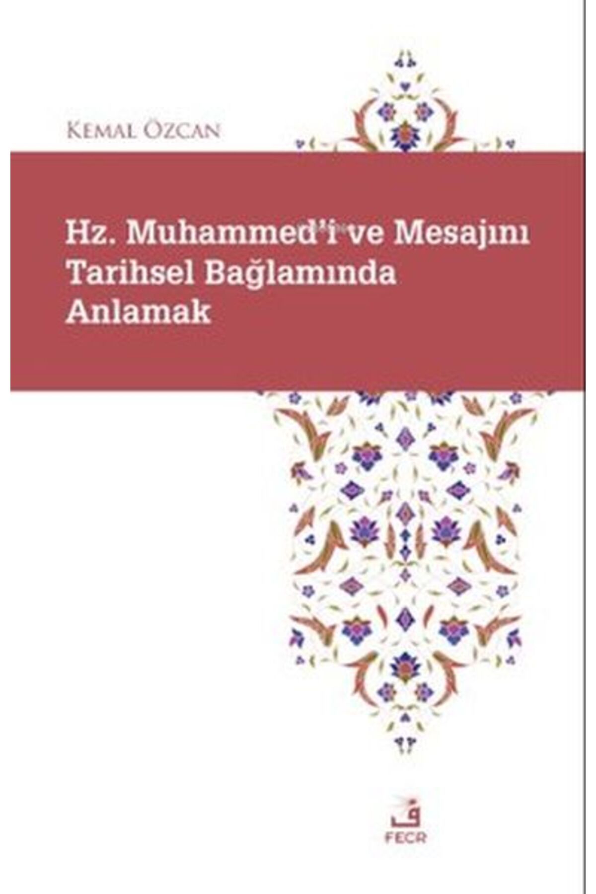 Fecr Yayınları Hz. Muhammed'i ve Mesajını Tarihsel Bağlamında Anlamak