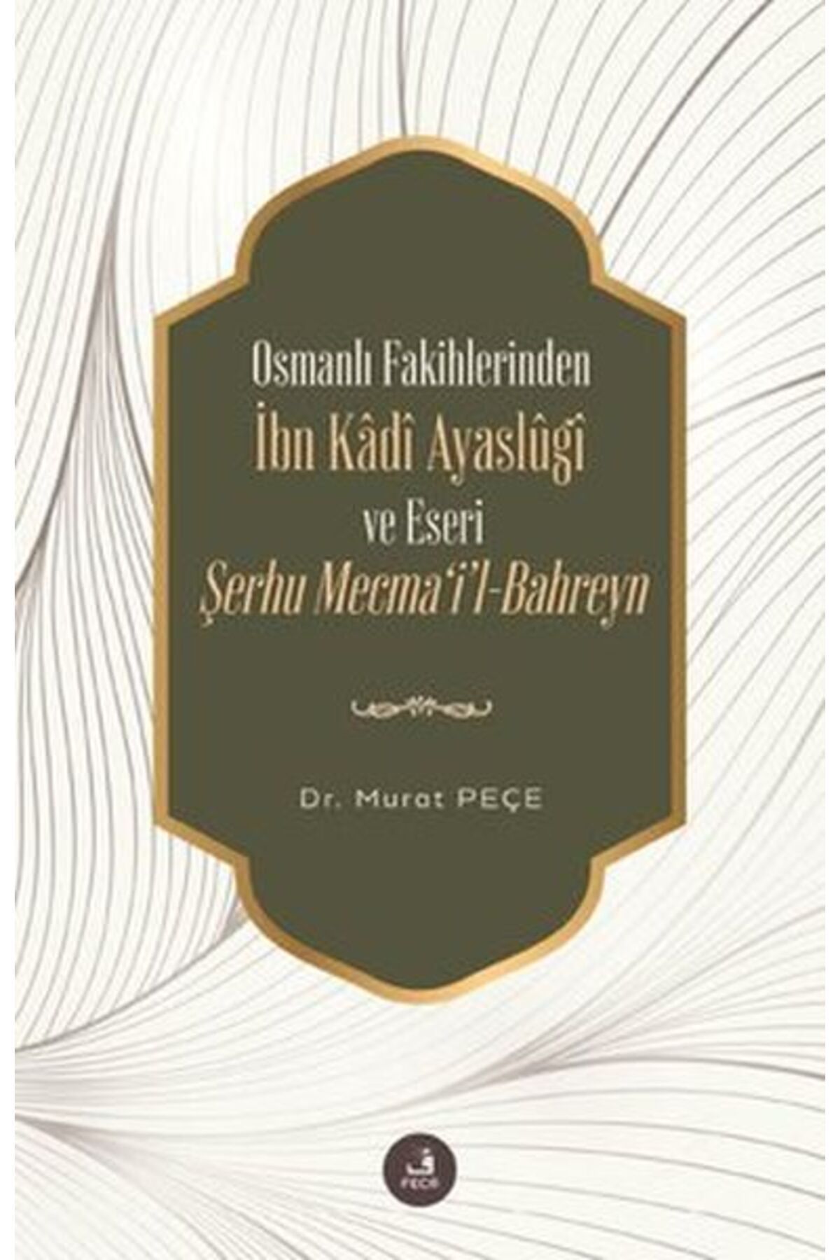 Fecr Yayınları İbn Kadi Ayaslugi ve Eseri Şerhu Mecmail -Bahreyn - Osmanlı Fakihlerinden