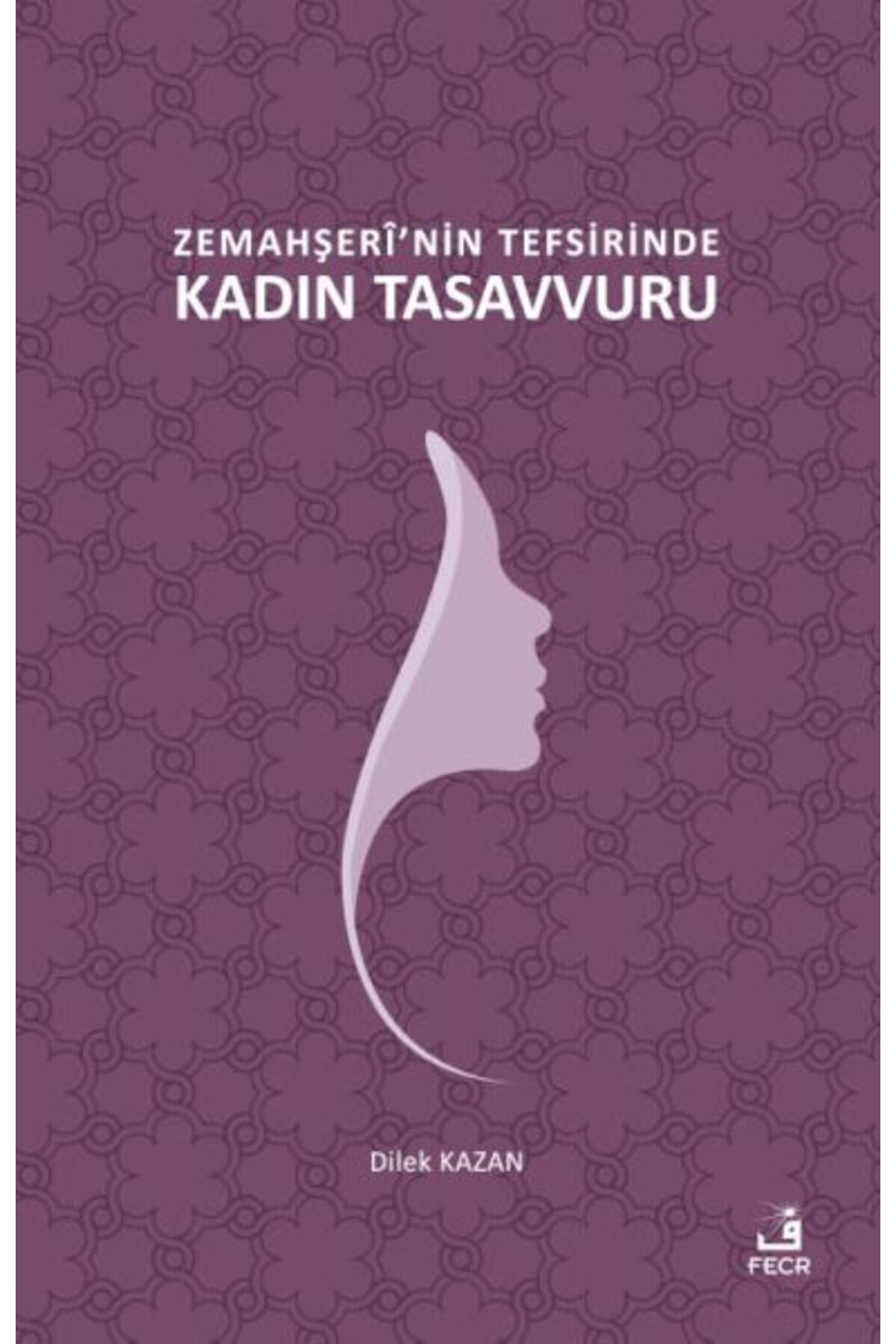 Fecr Yayınları Zemahşerî’nin Tefsirinde Kadın Tasavvuru