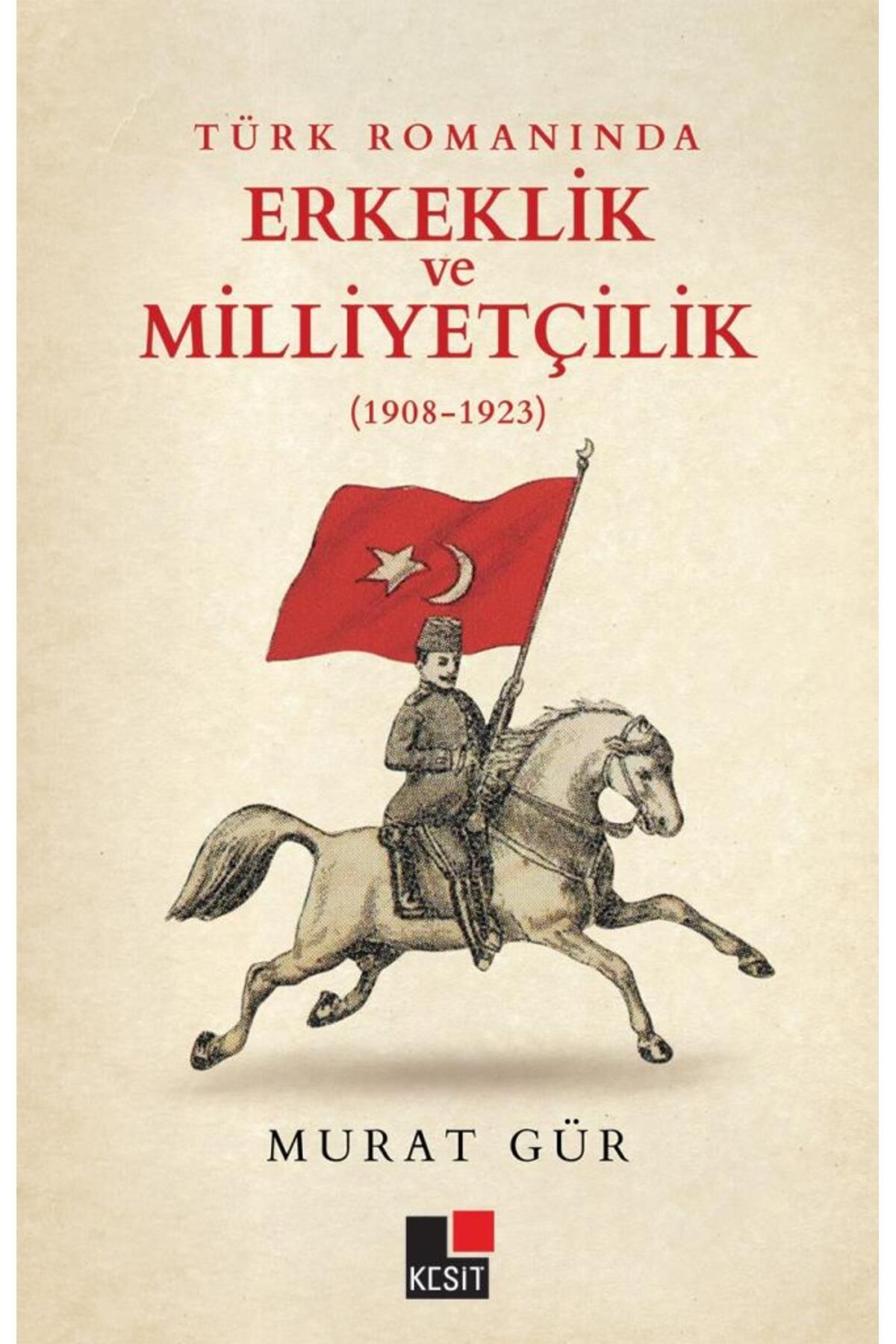 Kesit Yayınları Türk Romanında Erkeklik ve Milliyetçilik (1908-1923)