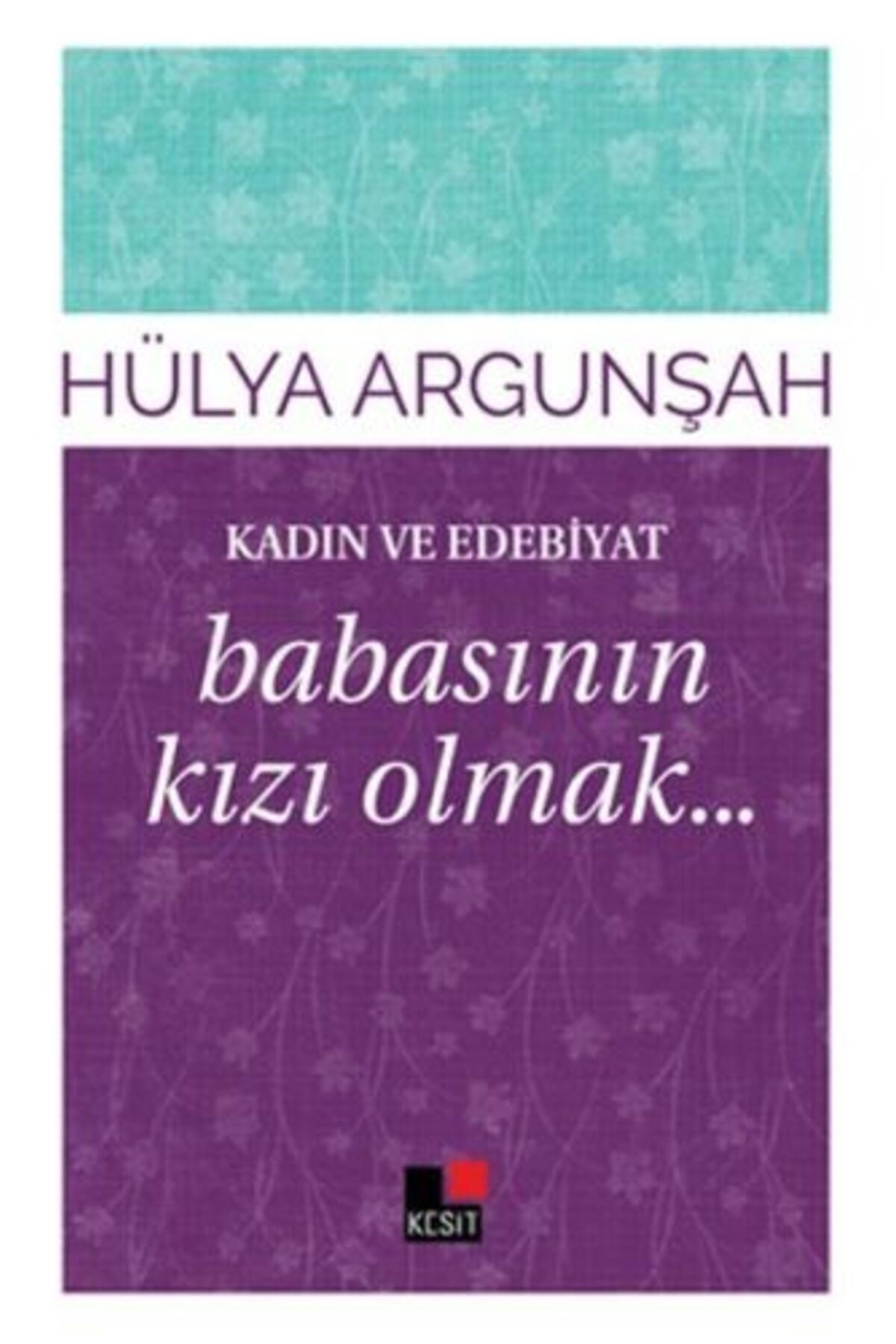 Kesit Yayınları Kadın ve Edebiyat Babasının Kızı Olmak