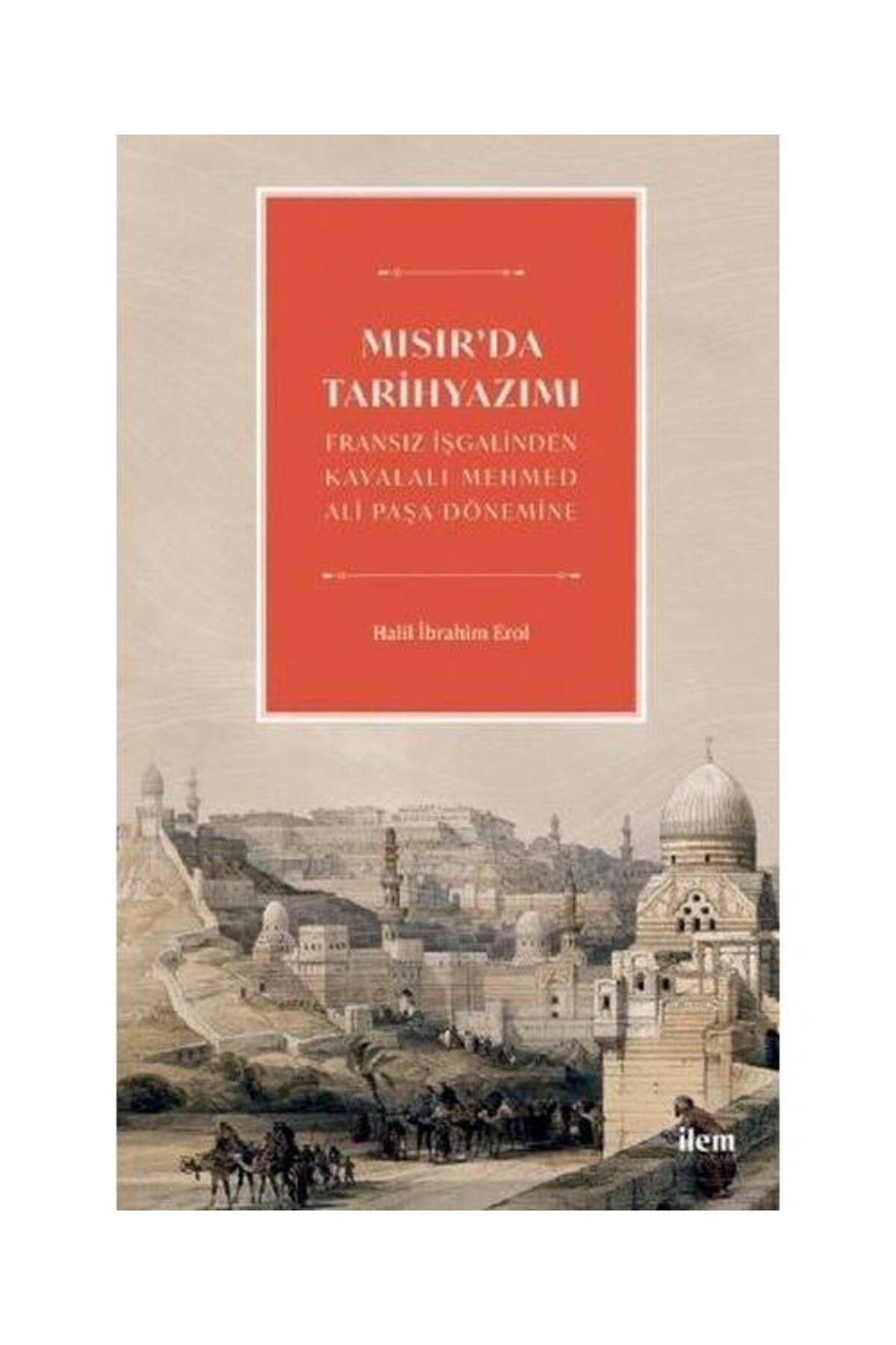 İlem Yayınları Mısır'da Tarihyazımı Fransız İşgalinden Kavalalı Mehmed Ali Paşa Dönemine