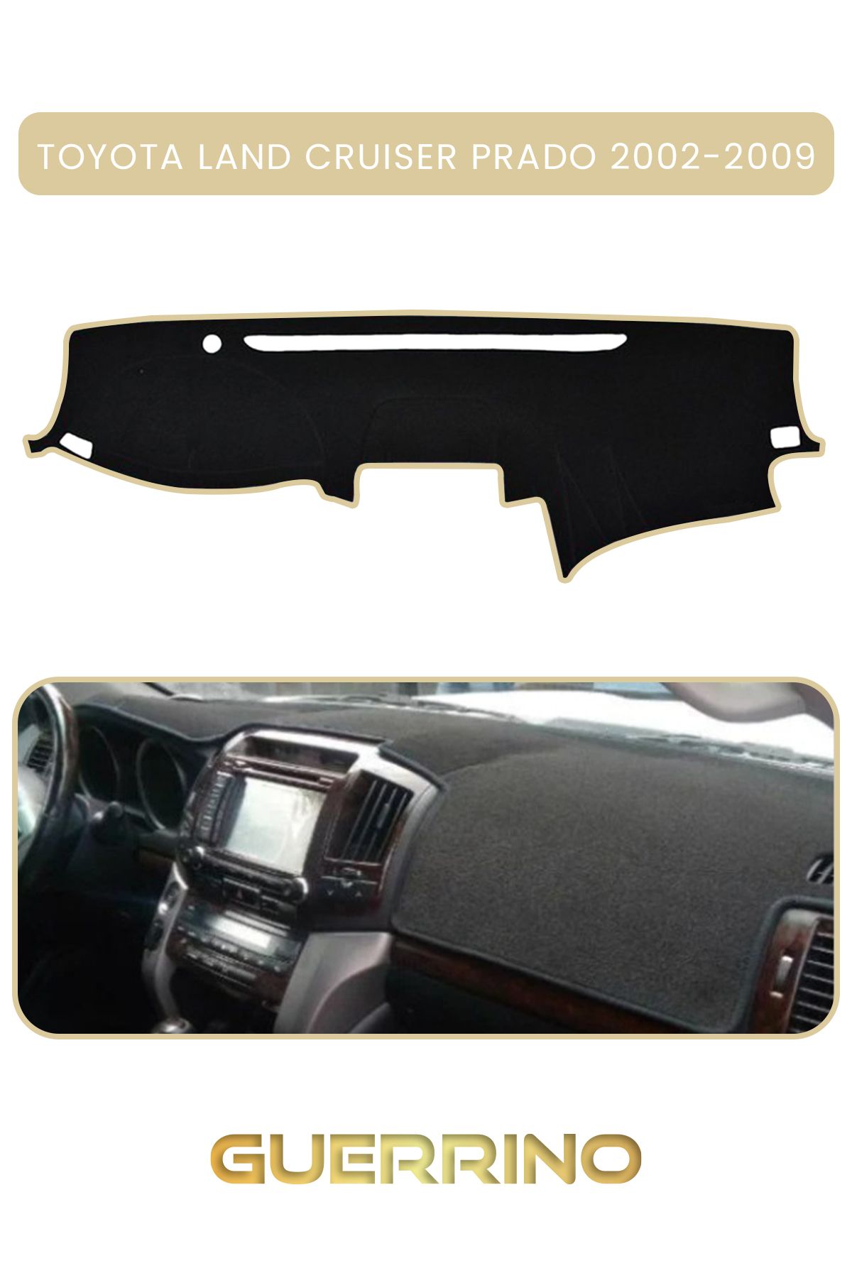 Guerrino TOYOTA LAND CRUISER PRADO 2002-2009TORPİDO KORUMA HALISI BEJ KENAR