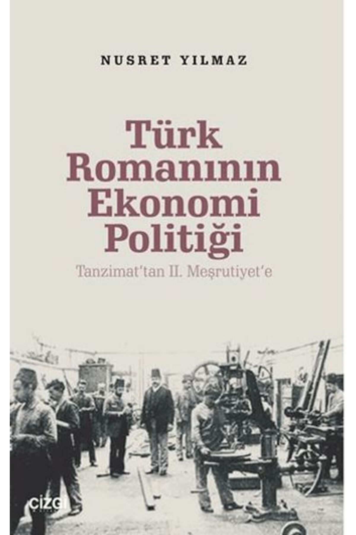 Çizgi Kitabevi Yayınları Türk Romanının Ekonomi Politiği - Tanzimat’tan 2. Meşrutiyet’e