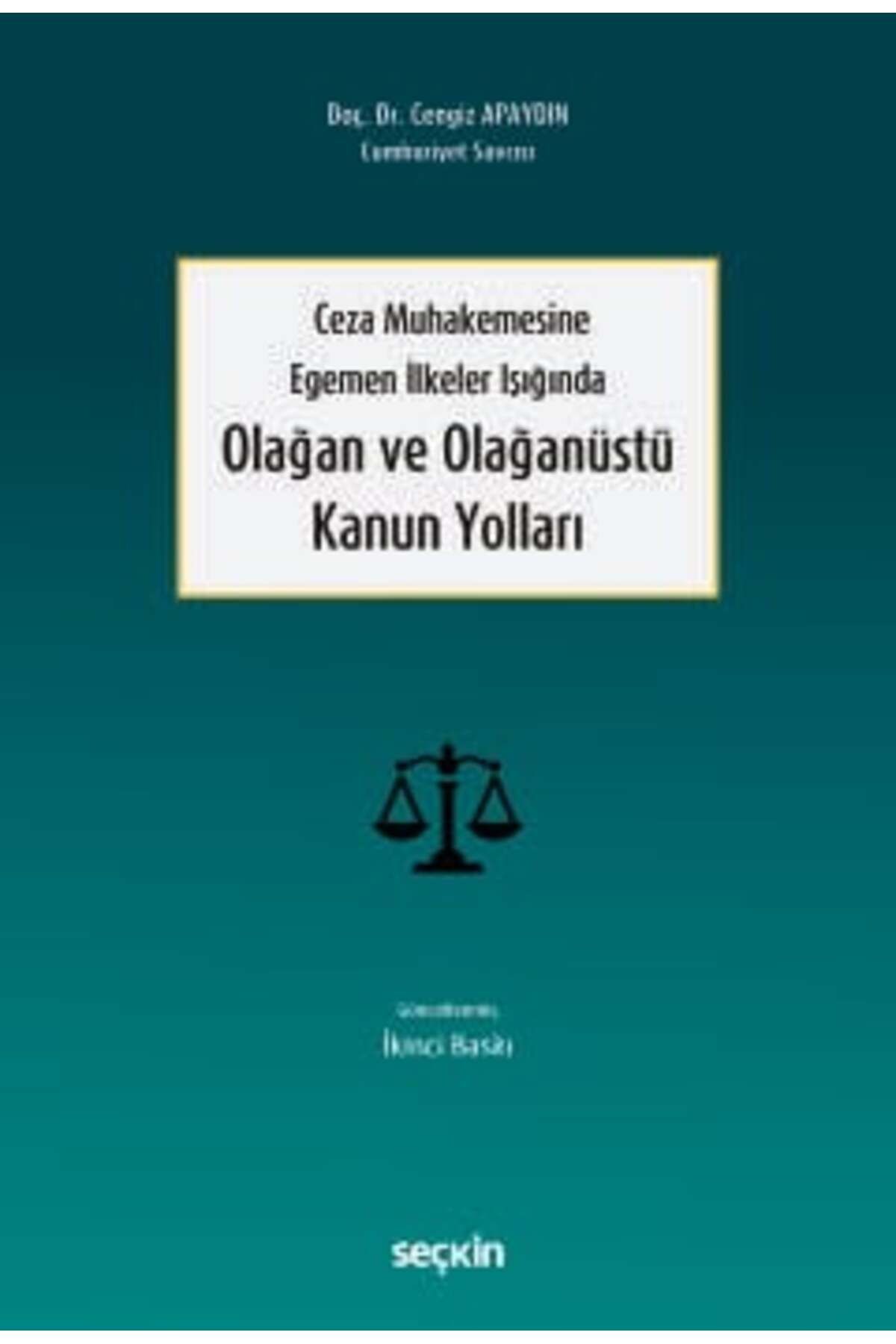 Seçkin Yayıncılık Ceza Muhakemesine Egemen İlkeler Işığında Olağan ve Olağanüstü Kanun Yolları Doç. Dr. Cengiz Apaydın