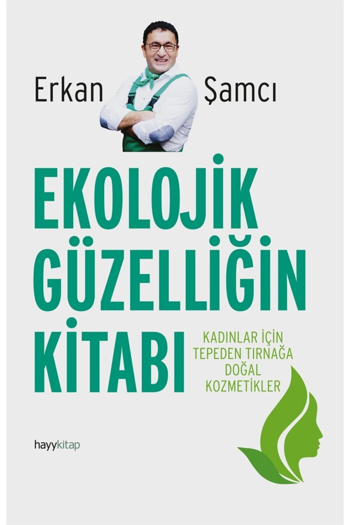 Literatürk Academia Ekolojik Güzelliğin Kitabı - Kadınlar İçin Tepeden Tırnağa Doğal Kozmetikler / Erkan Şamcı