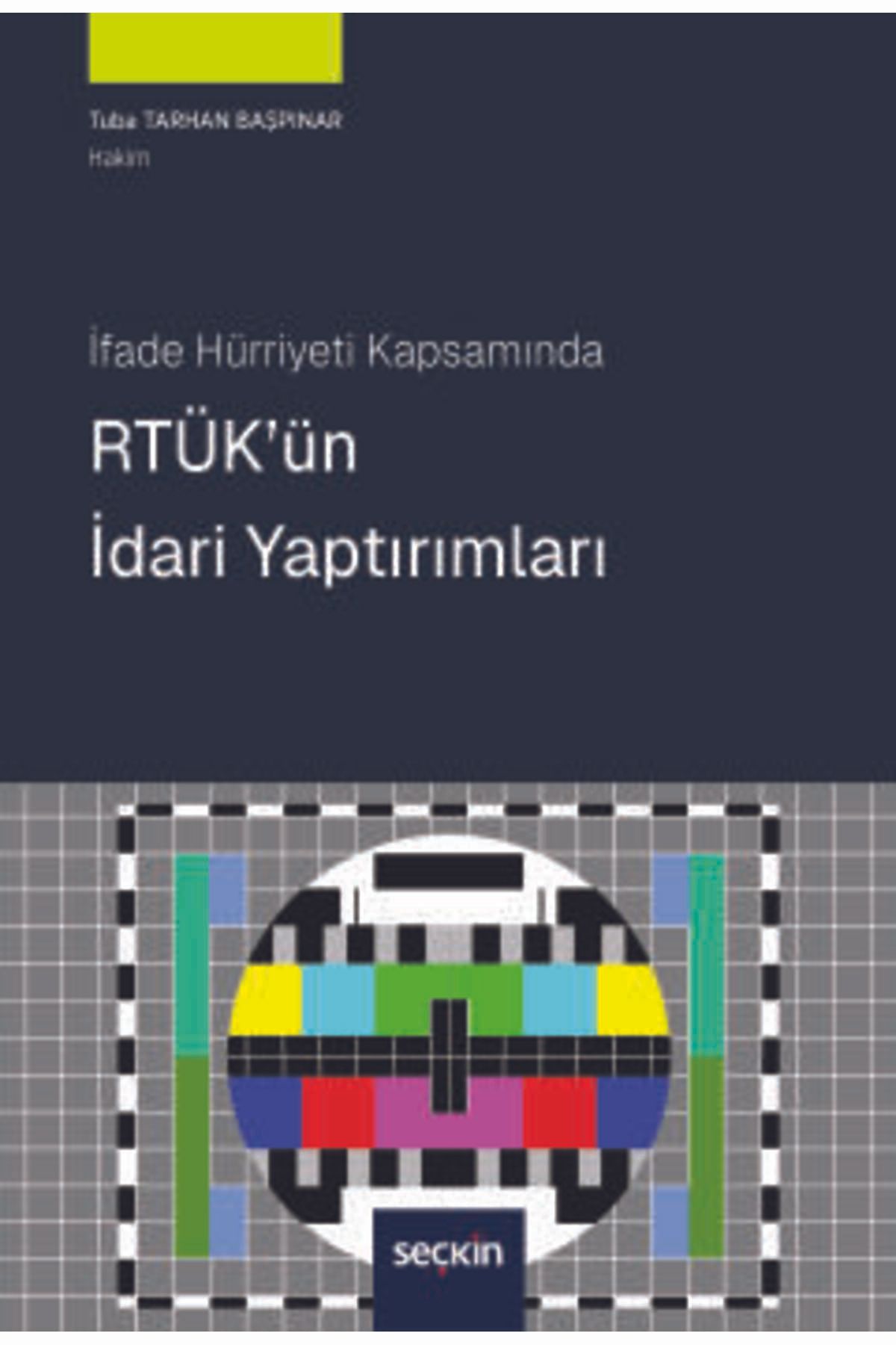 Seçkin Yayıncılık İfade Hürriyeti Kapsamında RTÜK'ün İdari Yaptırımları Tuba Tarhan Başpınar 1. Baskı, Haziran 2025