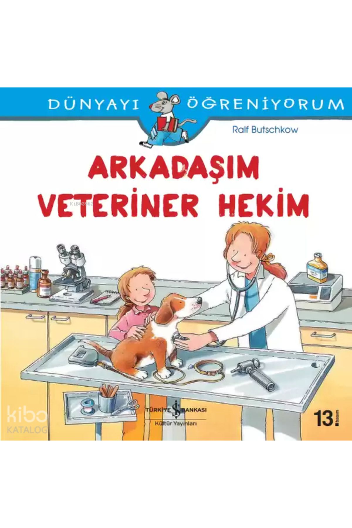 TÜRKİYE İŞ BANKASI KÜLTÜR YAYINLARI Dünyayı Öğreniyorum - Arkadaşım Veteriner Hekim