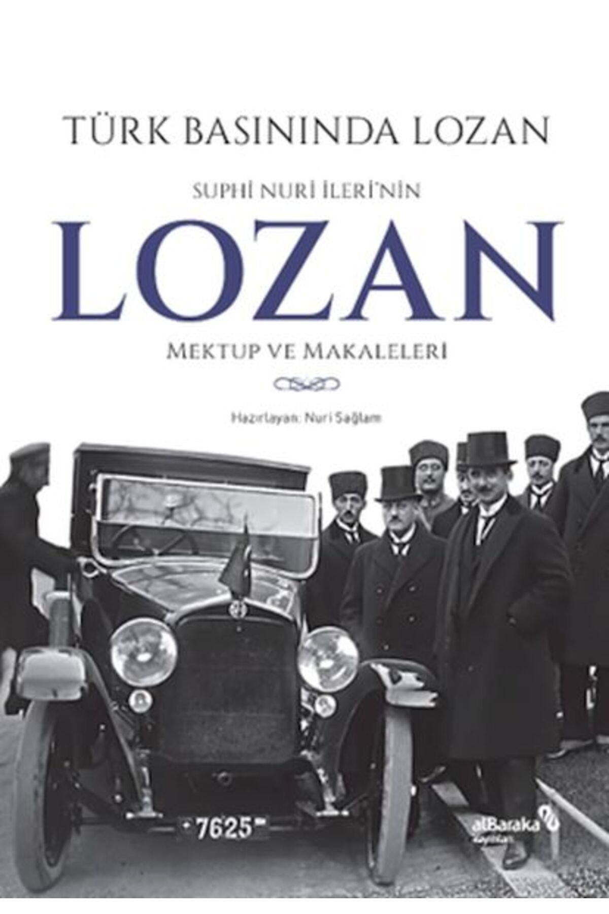 Albaraka Yayınları Türk Basınında Lozan: Suphi Nuri İleri'nin Lozan Mektup ve Makaleleri