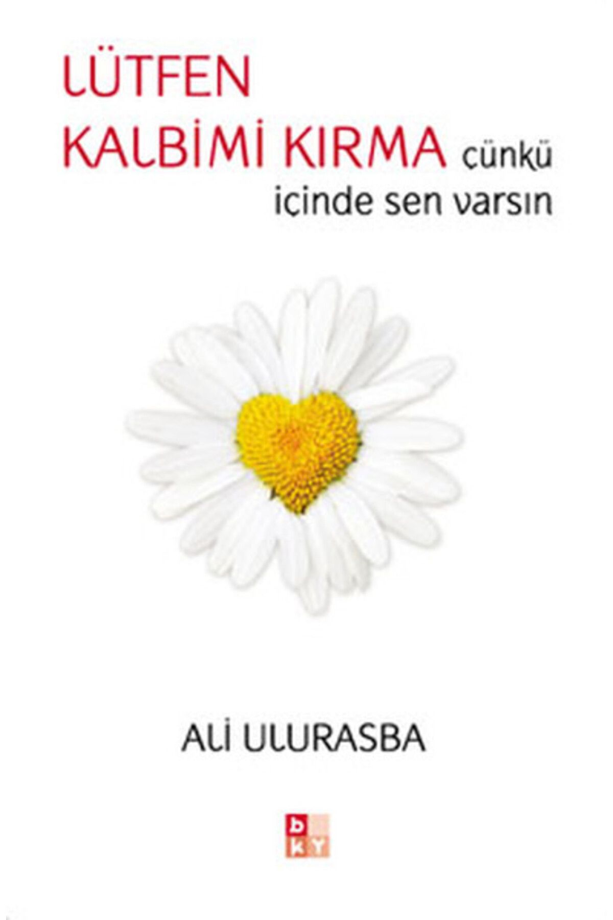Babıali Kültür Yayıncılığı Lütfen Kalbimi Kırma Çünkü İçinde Sen Varsın