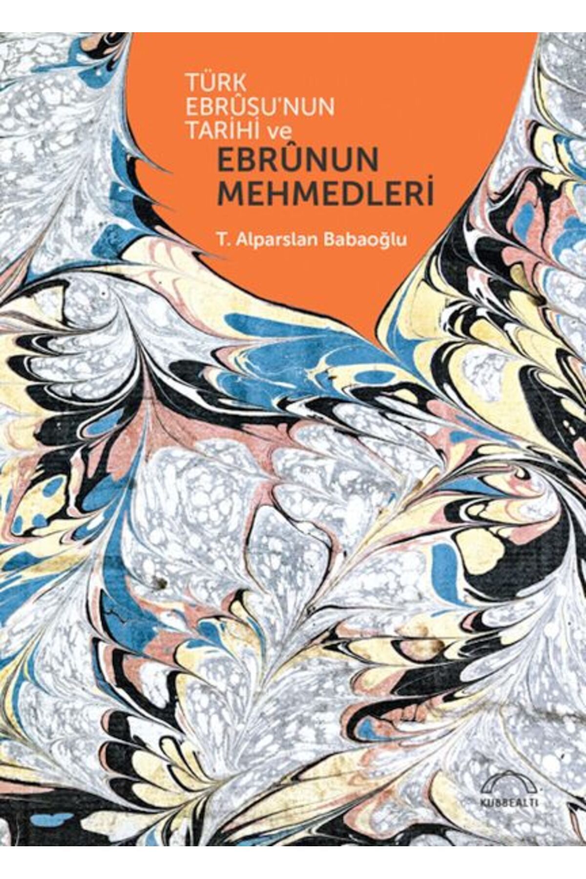 Kubbealtı Neşriyatı Yayıncılık Türk Ebrûsunun Tarihi ve Ebrûnun Mehmedleri