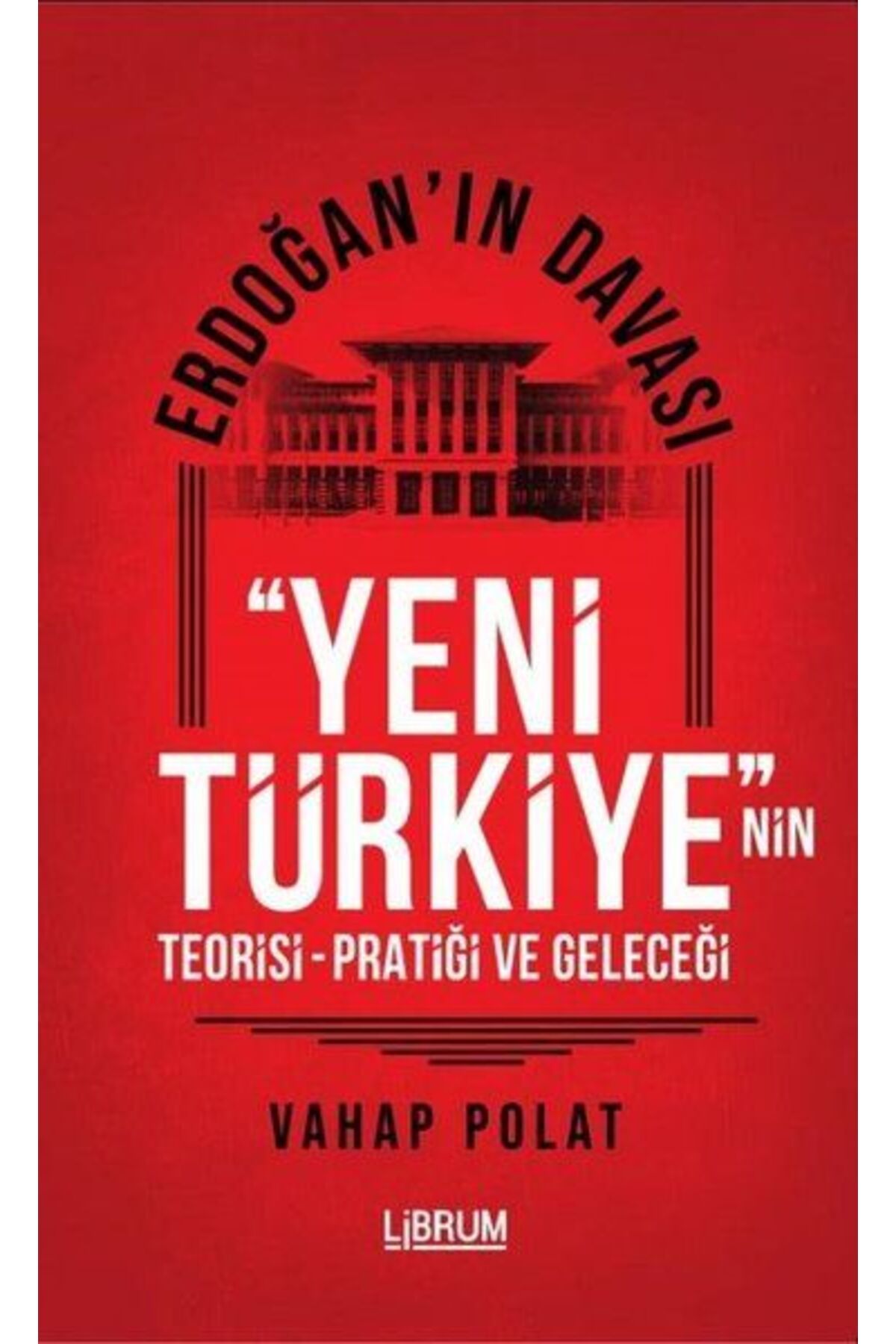 Librum Kitap Erdoğan'ın Davası - Yeni Türkiye'nin Teorisi - Pratiği ve Geleceği