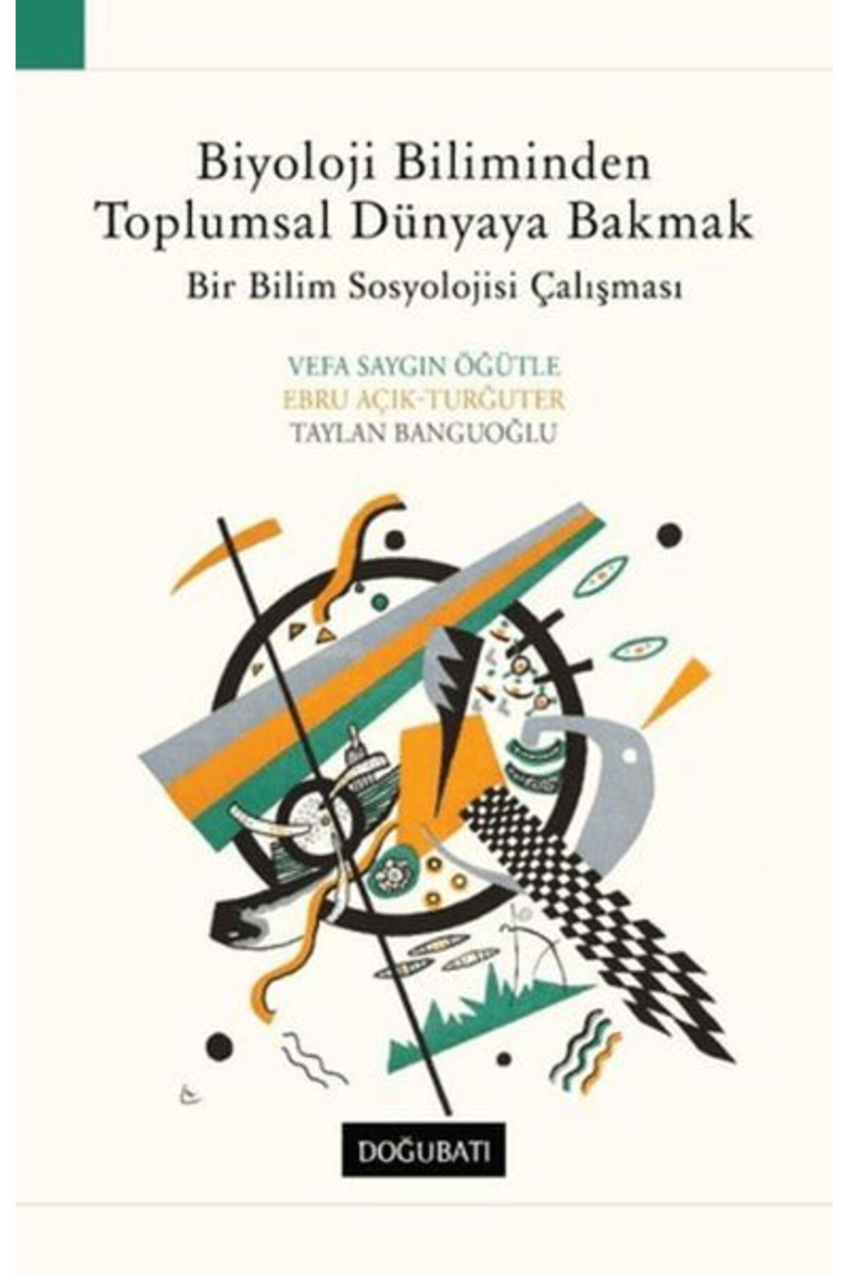 Doğu Batı Yayınları Biyoloji Biliminden Toplumsal Dünyaya Bakmak Bir Bilim Sosyolojisi Çalışması