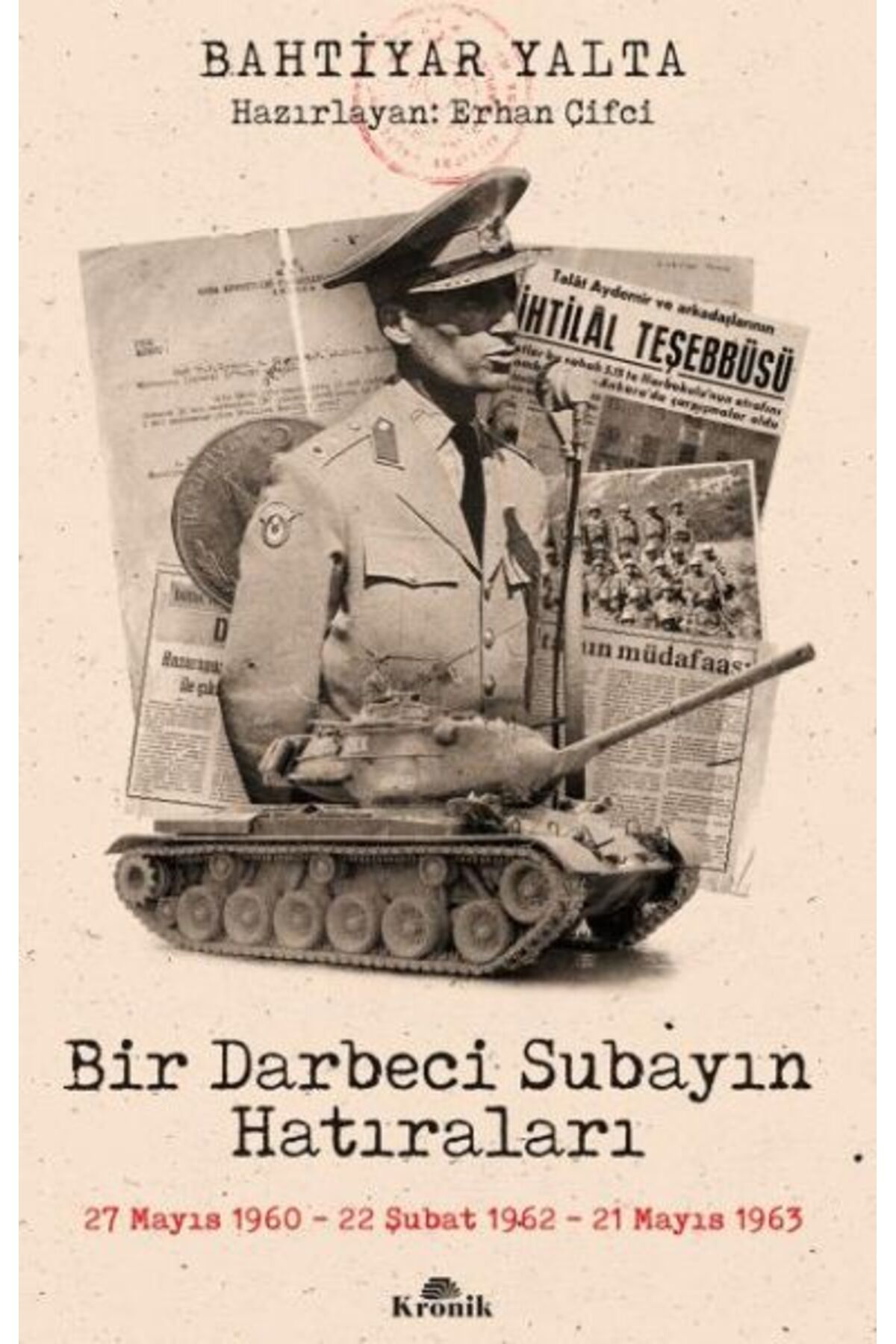 Kronik Kitap Bir Darbeci Subayın Hatıraları - 27 Mayıs 1960, 22 Şubat 1962, 21 Mayıs 1963