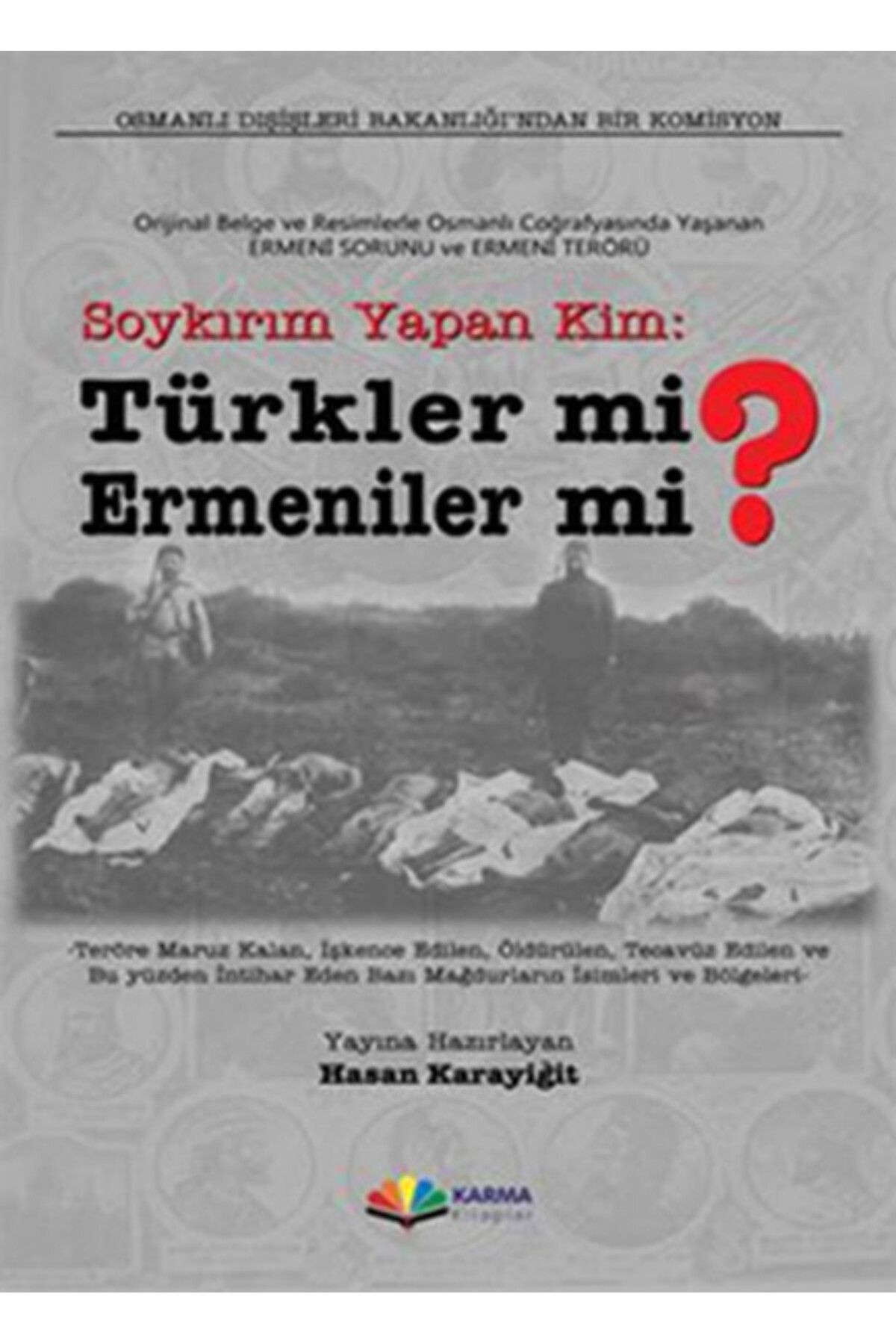 Karma Kitaplar Soykırım Yapan Kim: Türkler mi? Ermeniler mi? Orijinal Belge ve Resimlerle Osmanlı Coğrafyasınd
