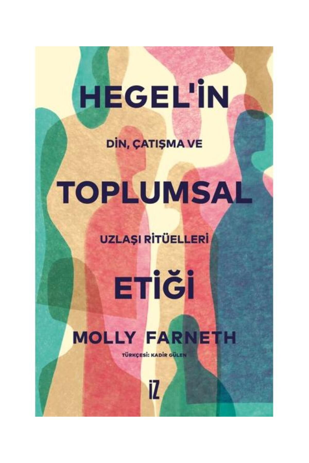 İz Yayıncılık Hegel'in Toplumsal Etiği: Din Çatışma ve Uzlaşı Ritüelleri