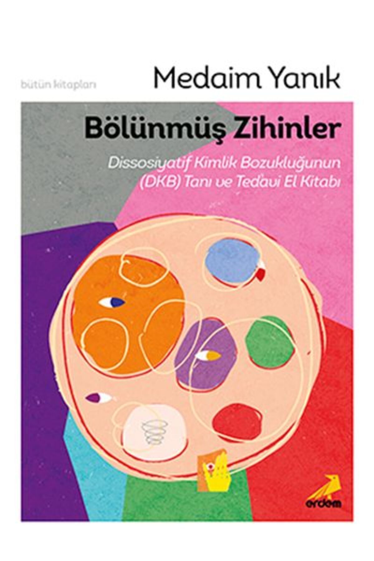 Erdem Yayınları Bölünmüş Zihinler Dissosiyatif Kimlik Bozukluğunun (DKB) Tanı ve Tedavi El Kitabı
