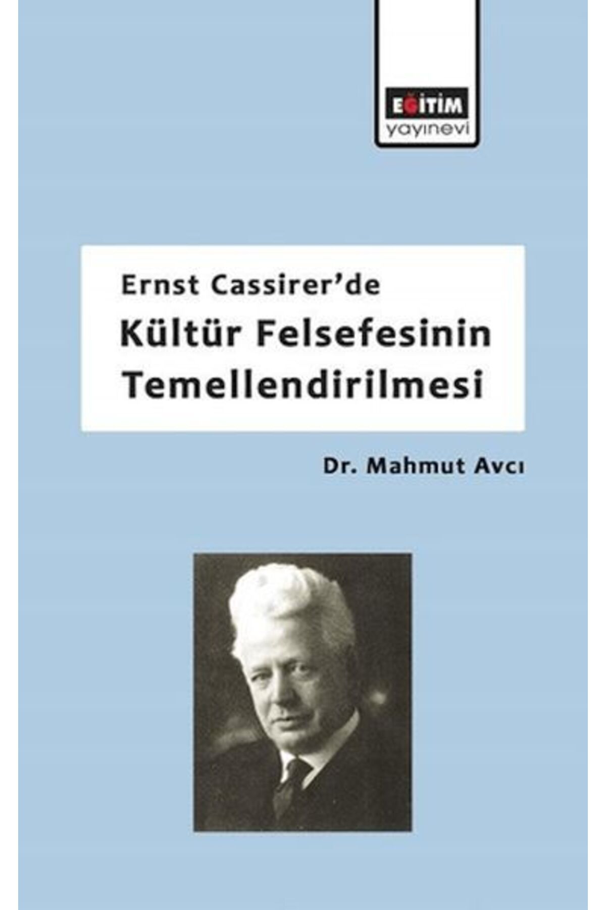 Eğitim Yayınevi Ernst Cassirerde Kültür Felsefesinin Temellendirilmesi